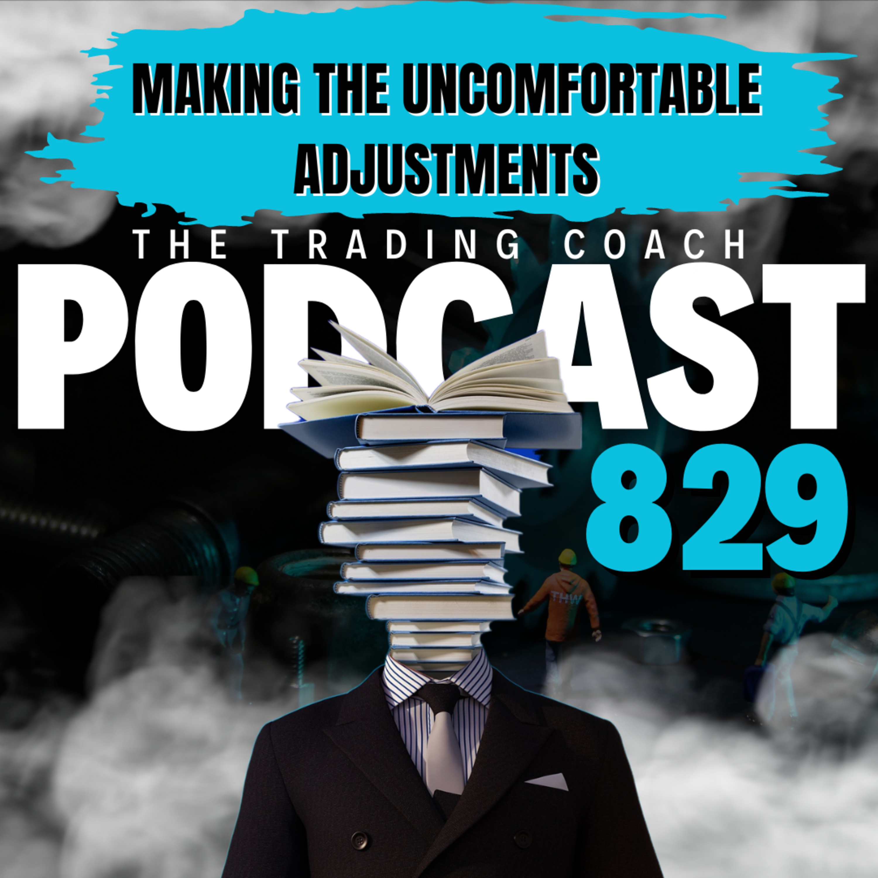 829 -Become A Better Trader - Make The Uncomfortable Adjustments