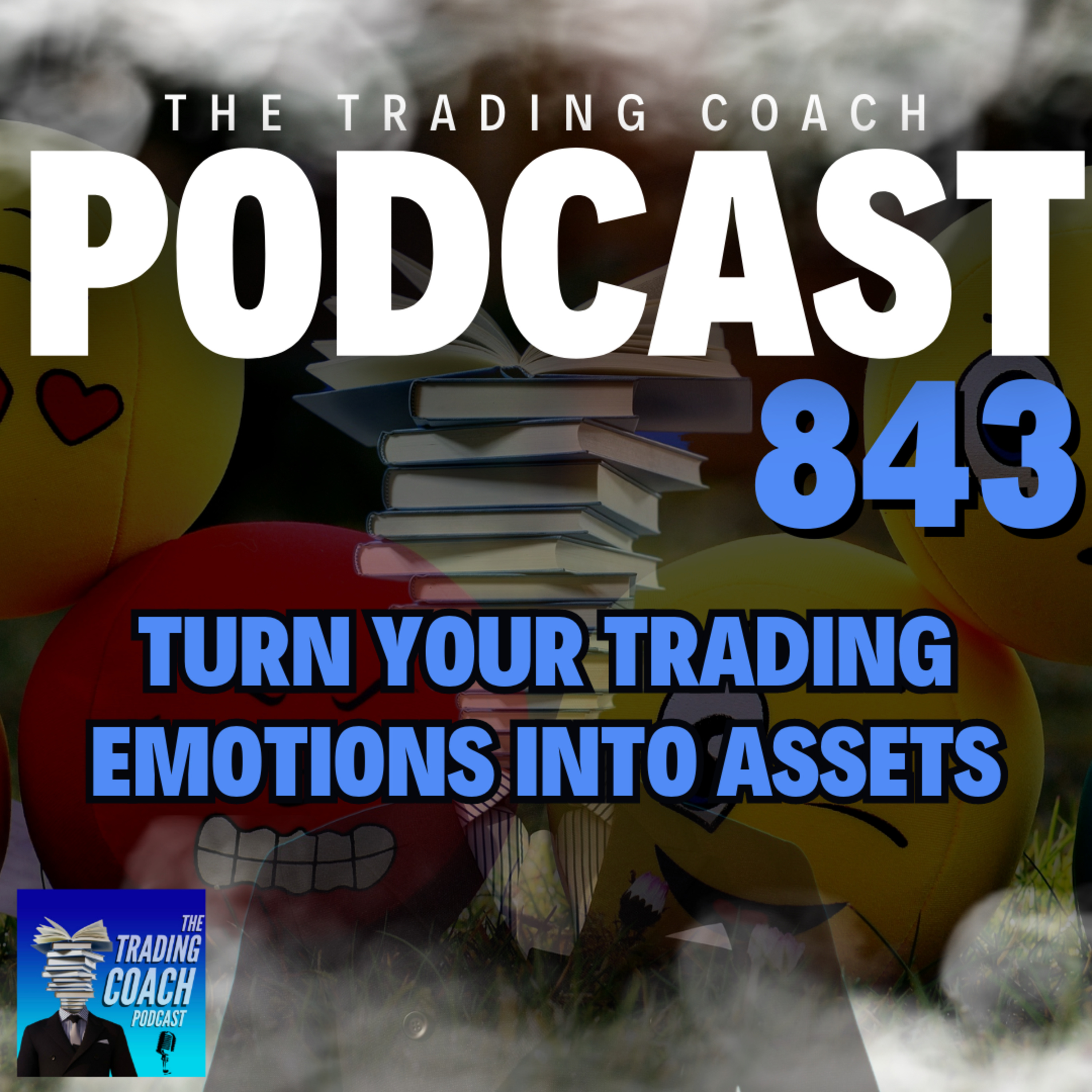 843 - How To Use Your Trading Emotions As Assets Instead of Liabilities
