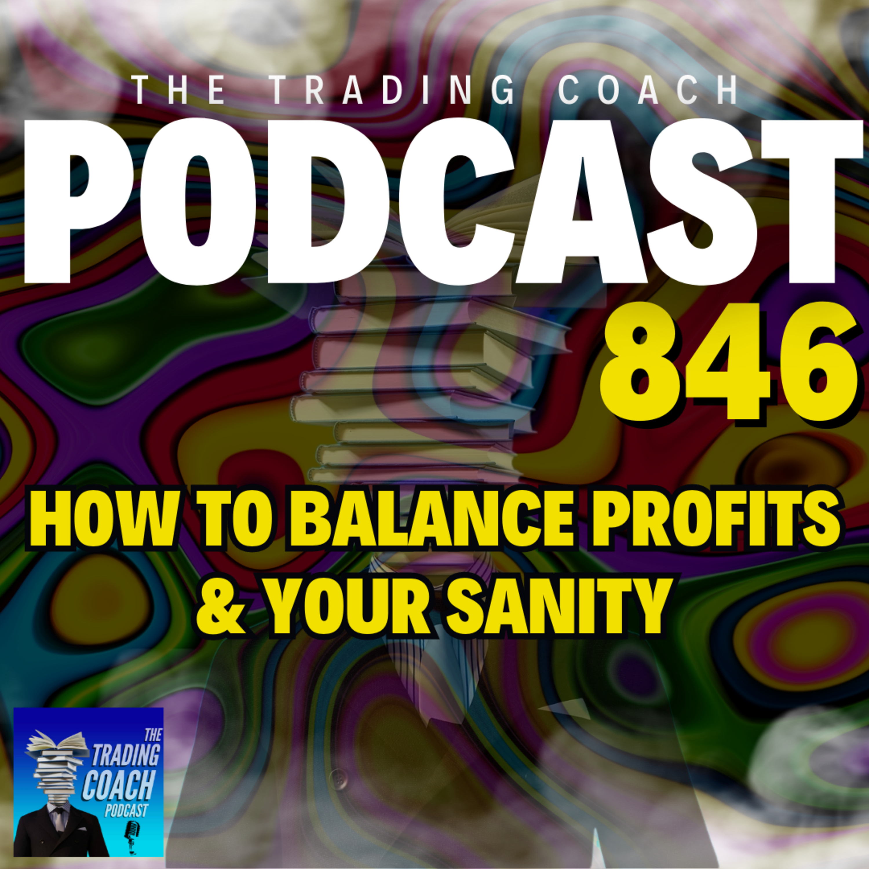 846 - How To Balance Profits & Your Sanity In Trading