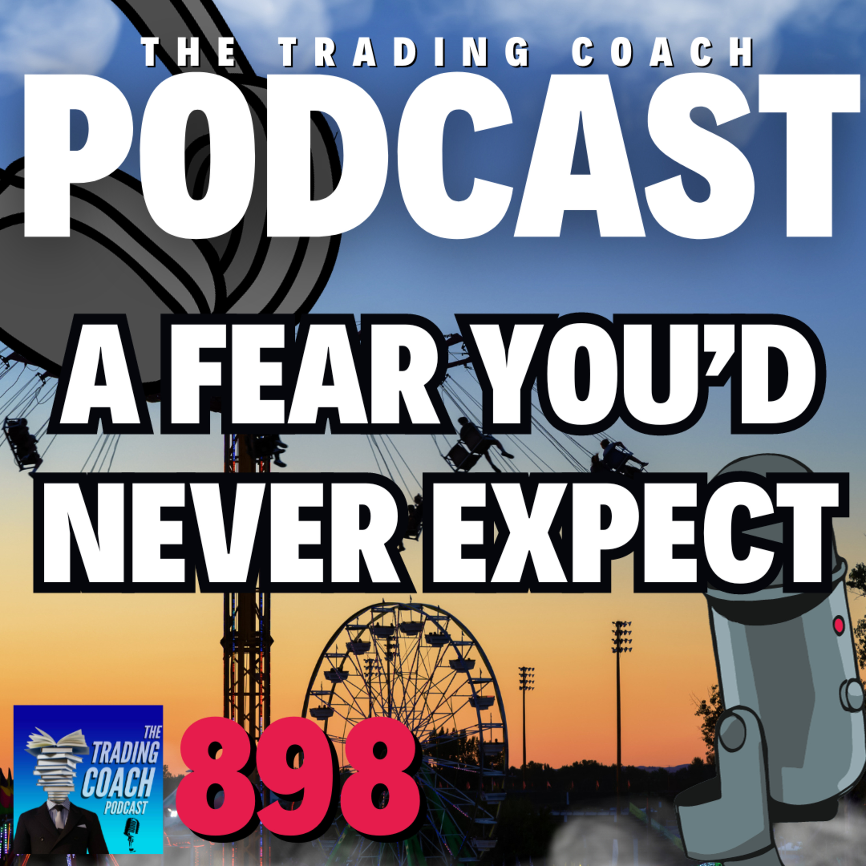 898 - A Trading Fear You'd never Expect To Have