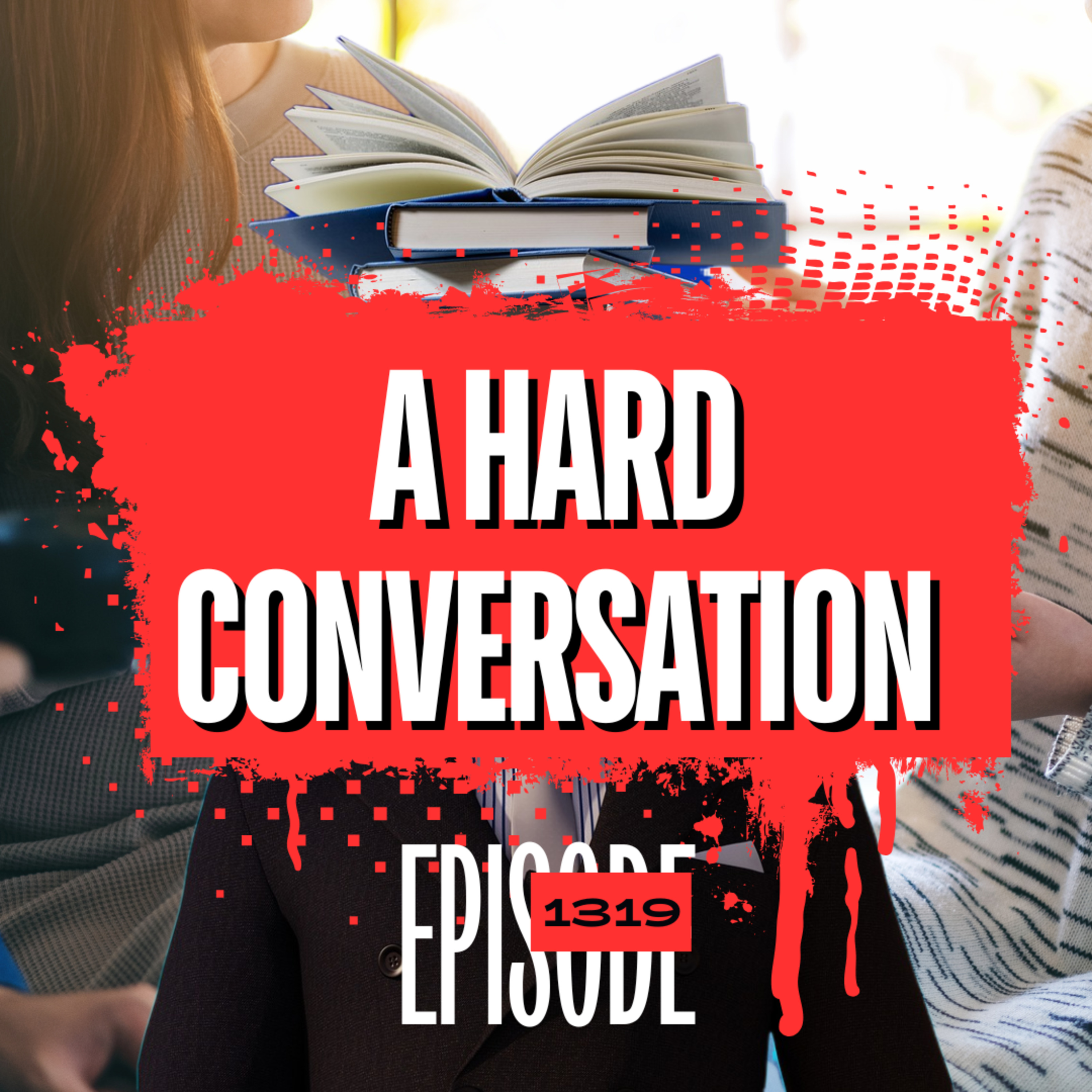 1319 - A Hard (But Necessary) Conversation