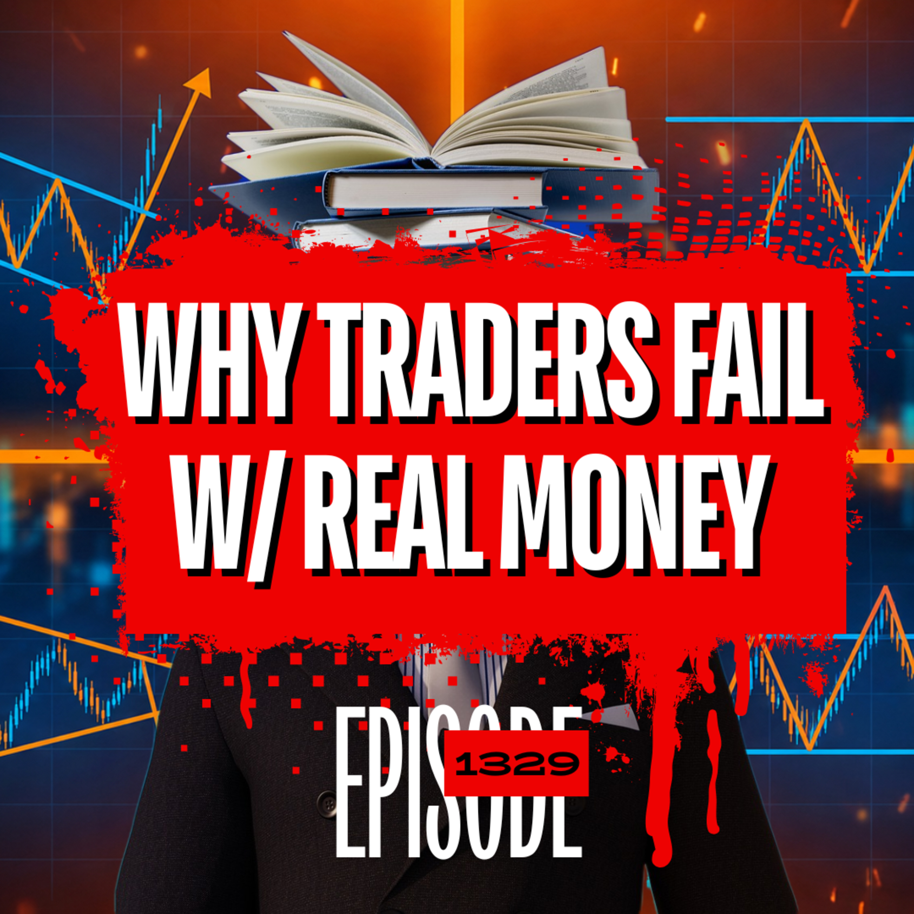 1329 - Why Traders Fail When Real Money Is on the Line (The Psychology Nobody Talks About)