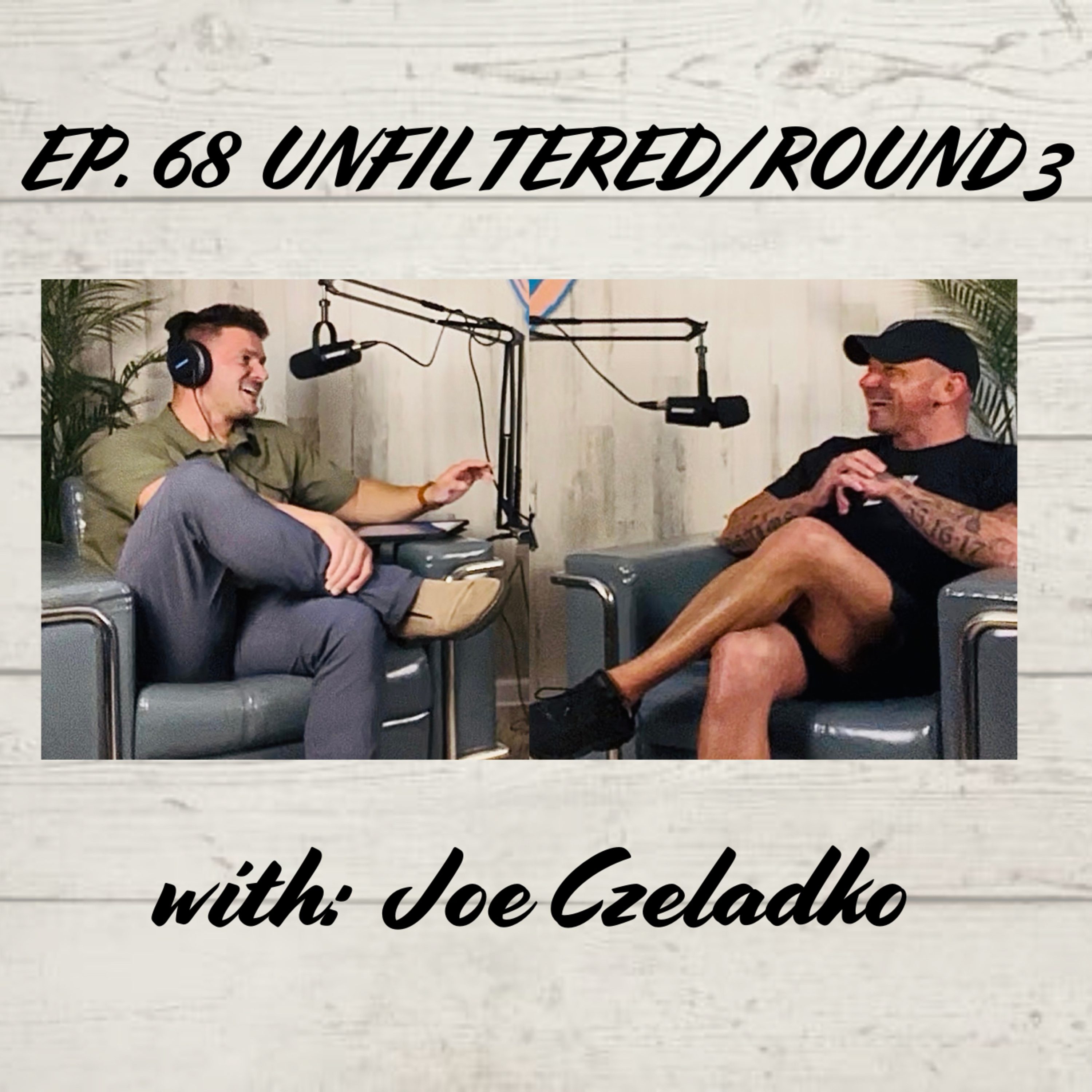 Unfiltered/ Round 3: with Joe Czeladko
