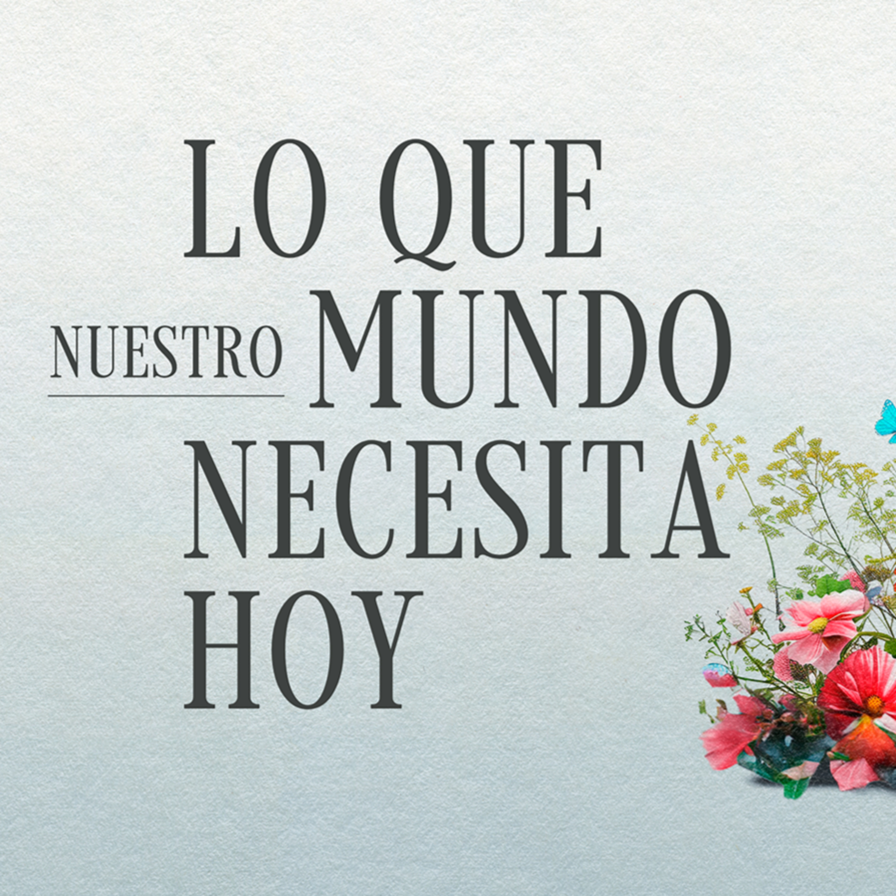 Lo Que Nuestro Mundo Necesita Hoy | Parte 3 - Amor y Servicio