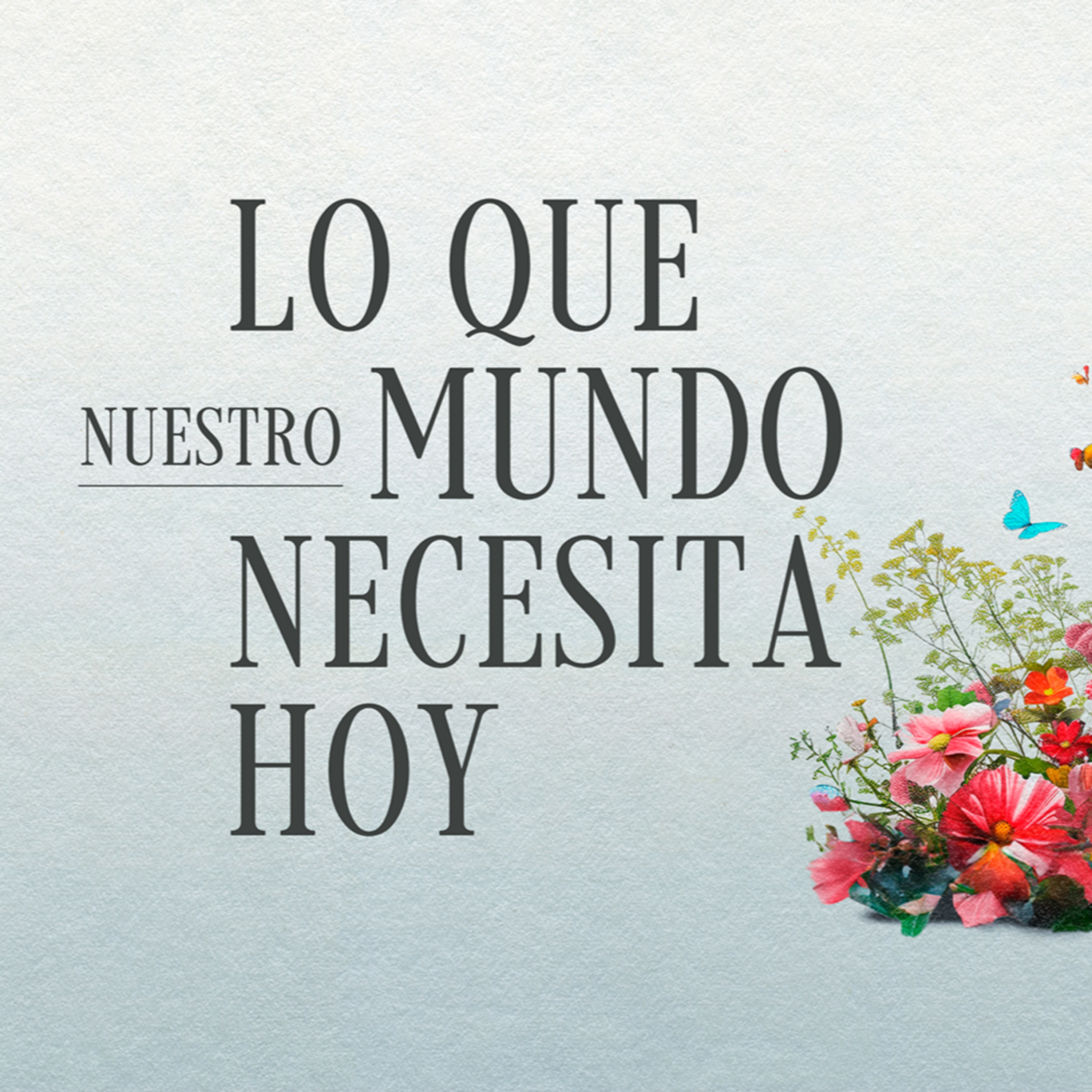Lo Que Nuestro Mundo Necesita Hoy | Parte 4: Rendirse y Actuar