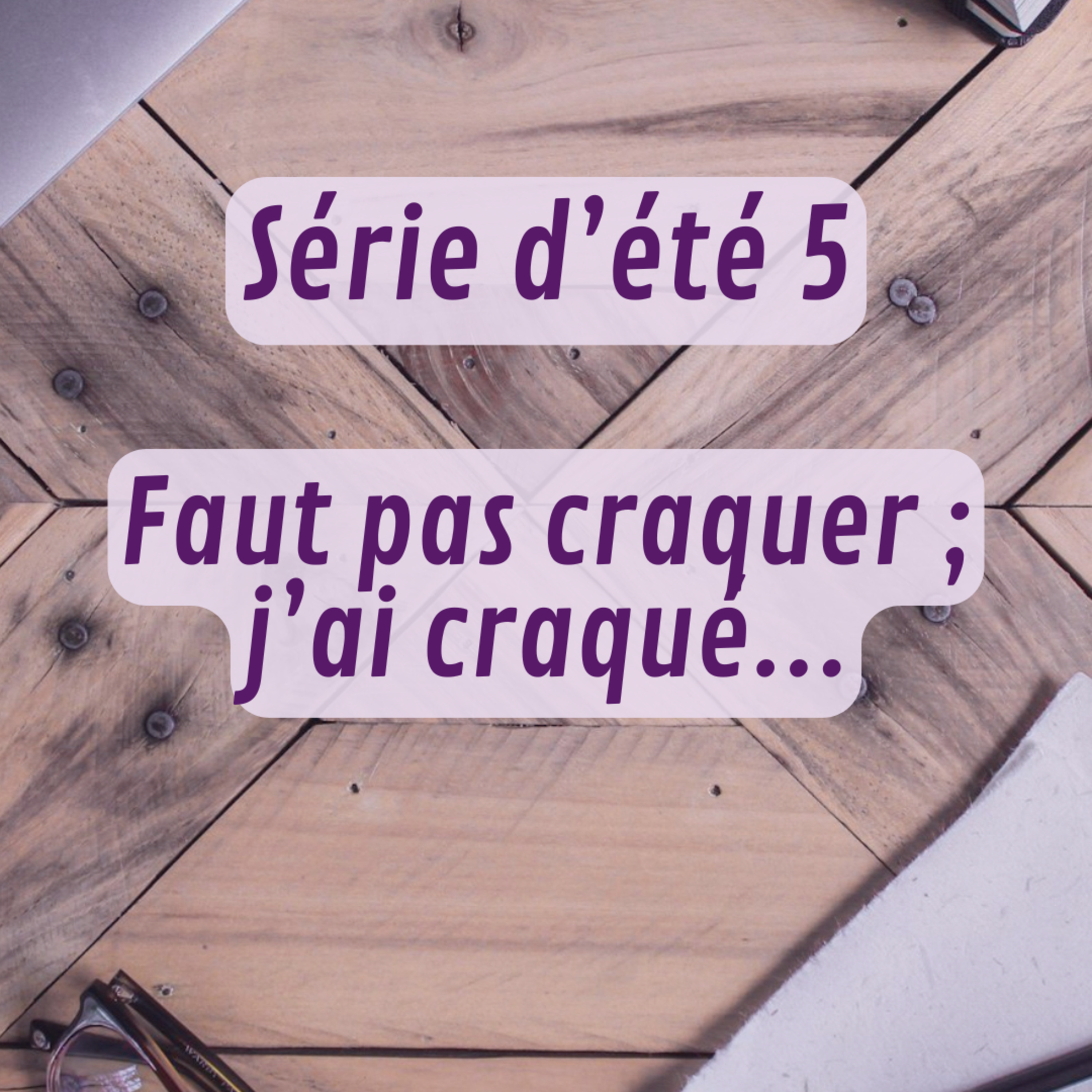 Série d'été 5 - Faut pas craquer ; j'ai craqué...