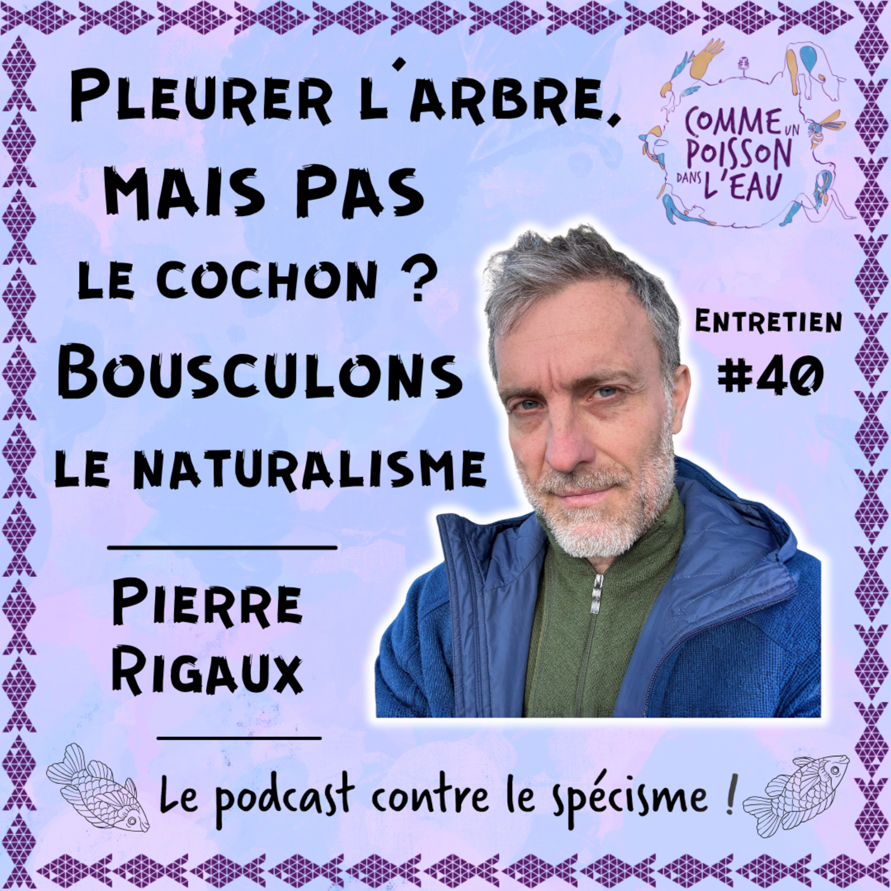 #40 Pleurer l'arbre, mais pas le cochon ? Bousculons le naturalisme - Pierre Rigaux