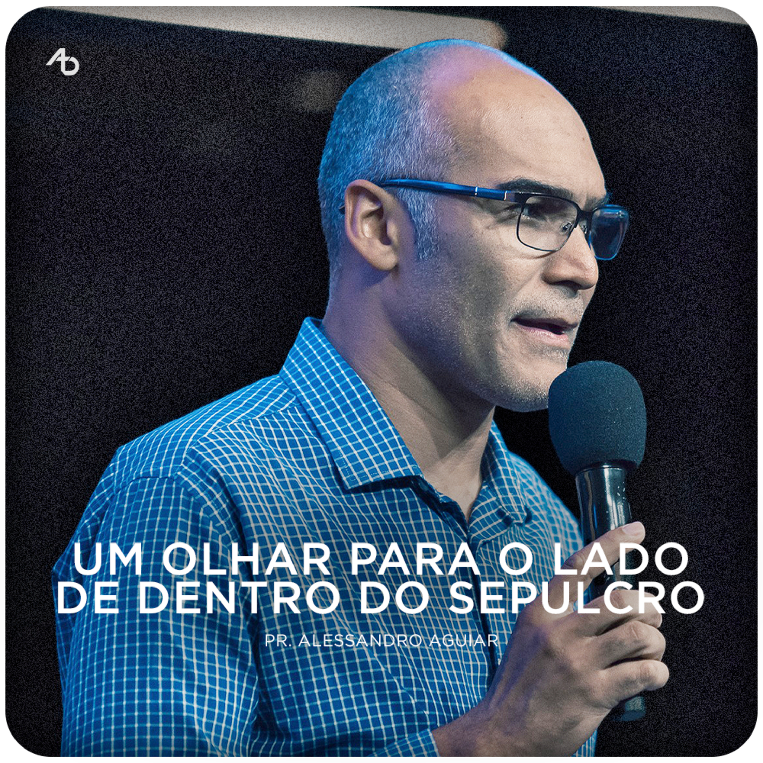 Um olhar para o lado de dentro do sepulcro - Pr. Alessandro Aguiar episode artwork