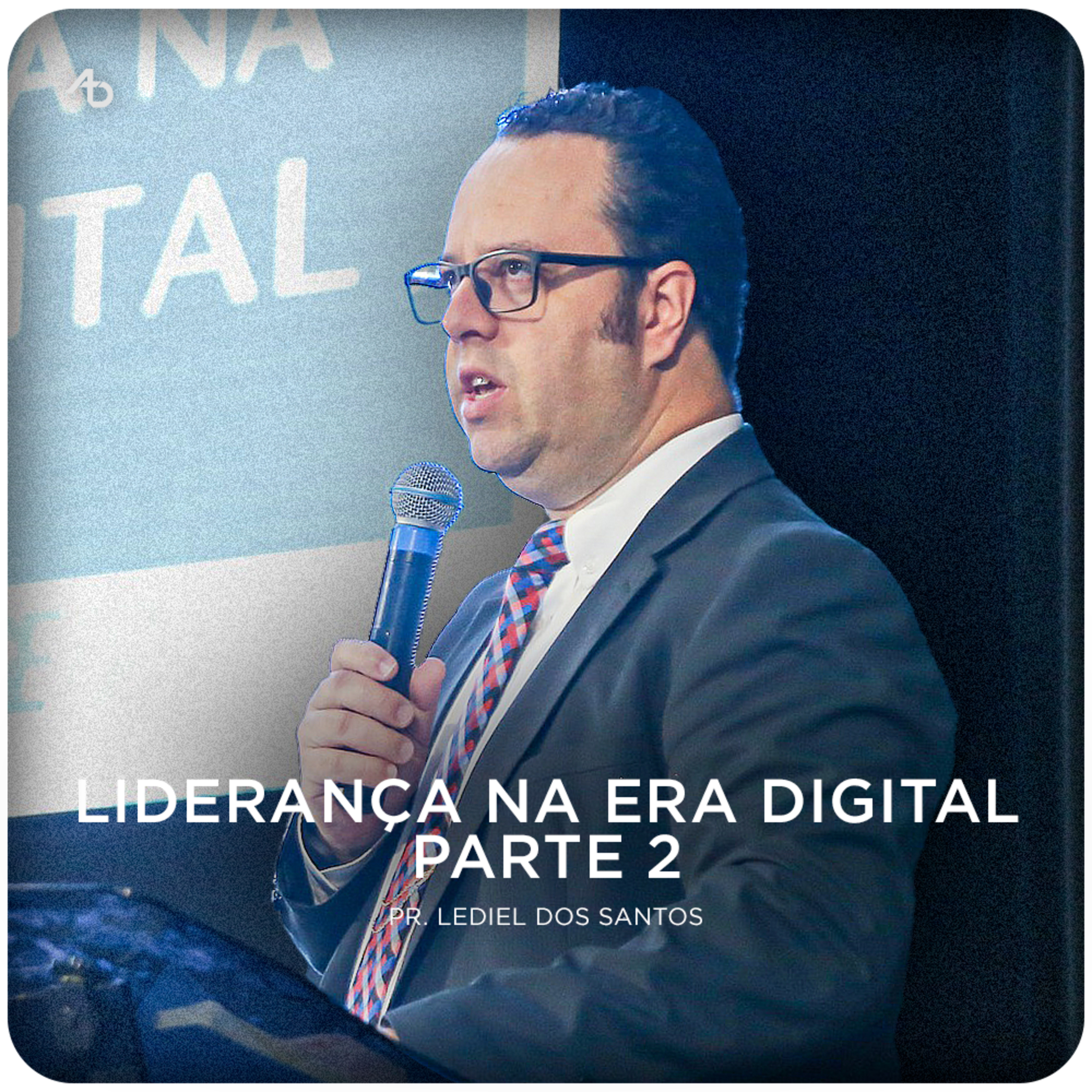 Liderança na era digital │ Parte 2 - Pr. Lediel dos Santos episode artwork