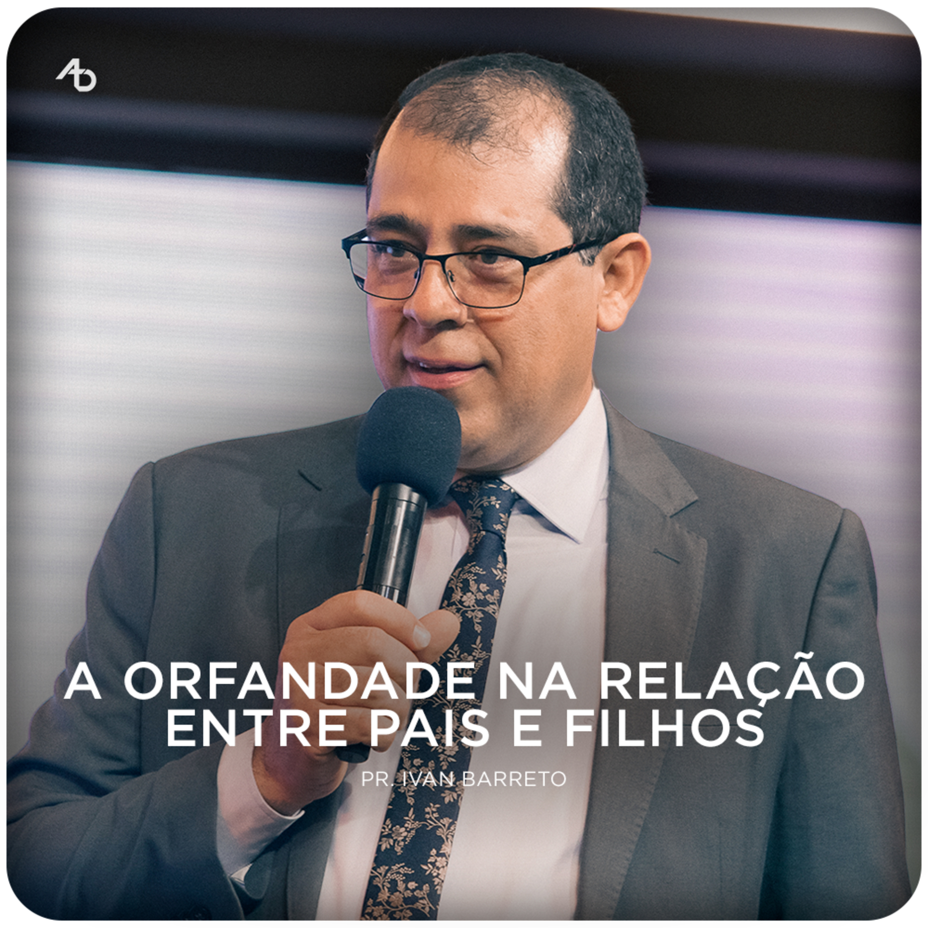 A orfandade na relação entre pais e filhos - Pr. Ivan Barreto episode artwork