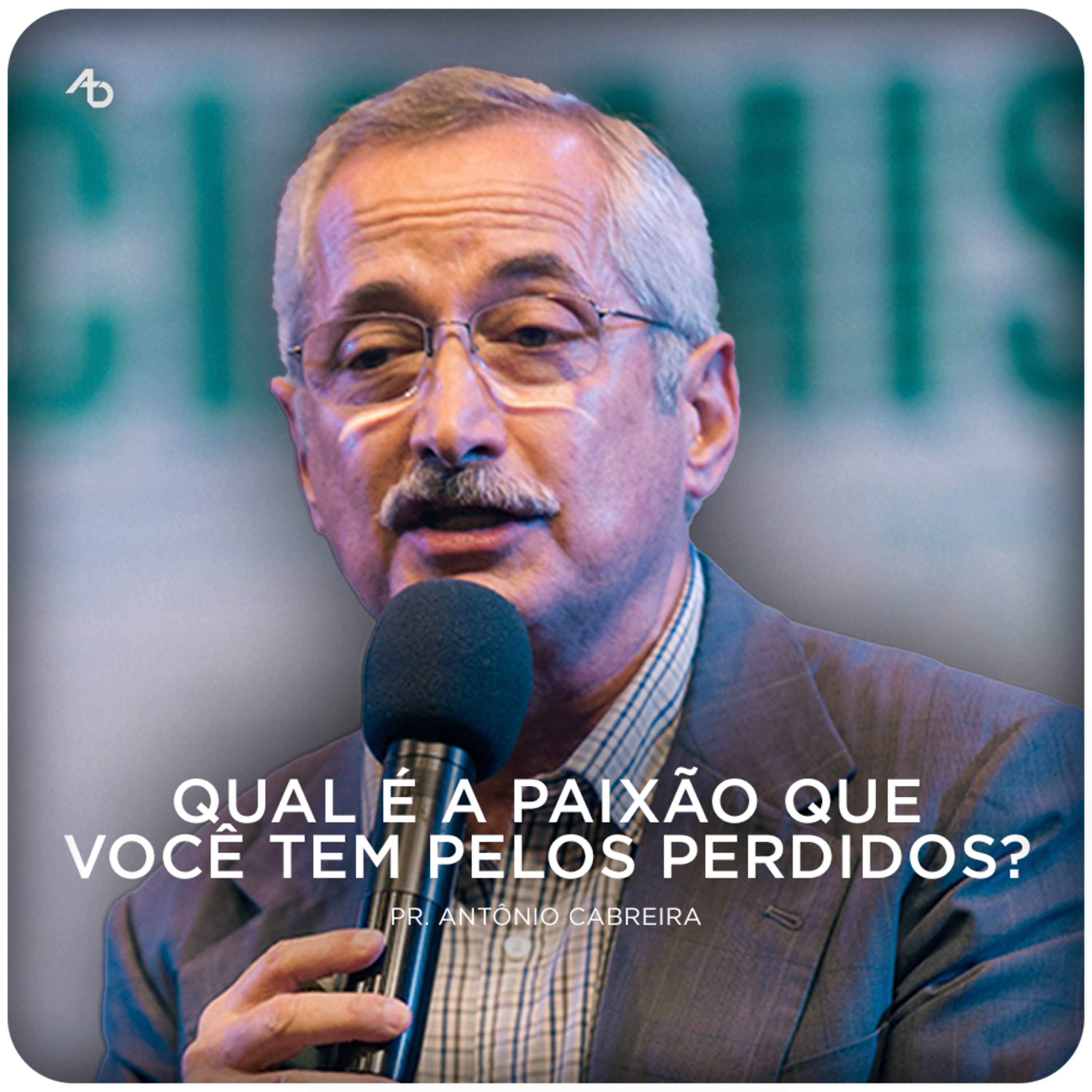 Qual é a paixão que você tem pelos perdidos? - Pr. Antônio Cabreira episode artwork