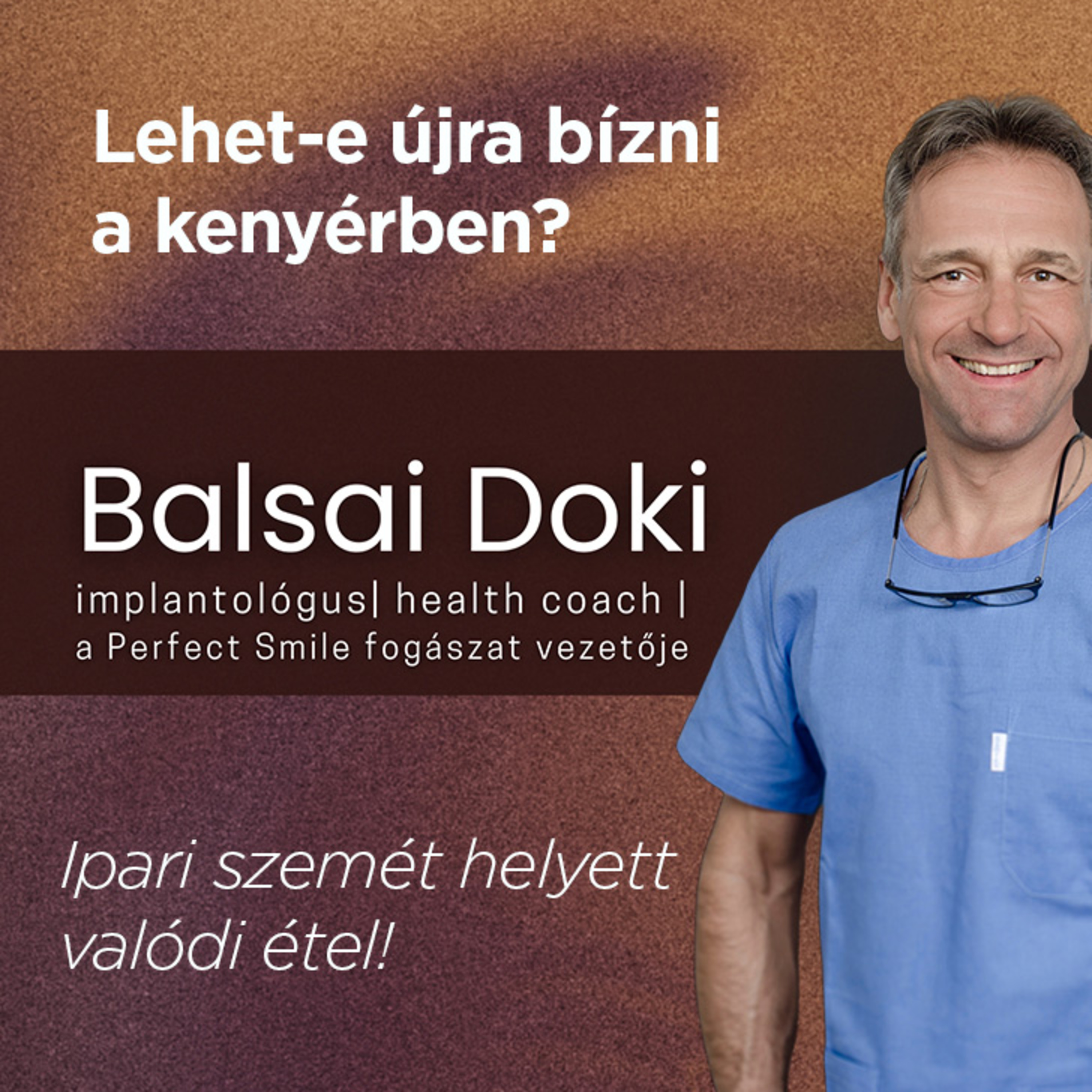 Ipari szemét helyett valódi étel – lehet-e újra bízni a kenyérben? // Dr. Balsai (Perfect Smile Podcast) 47. epizód