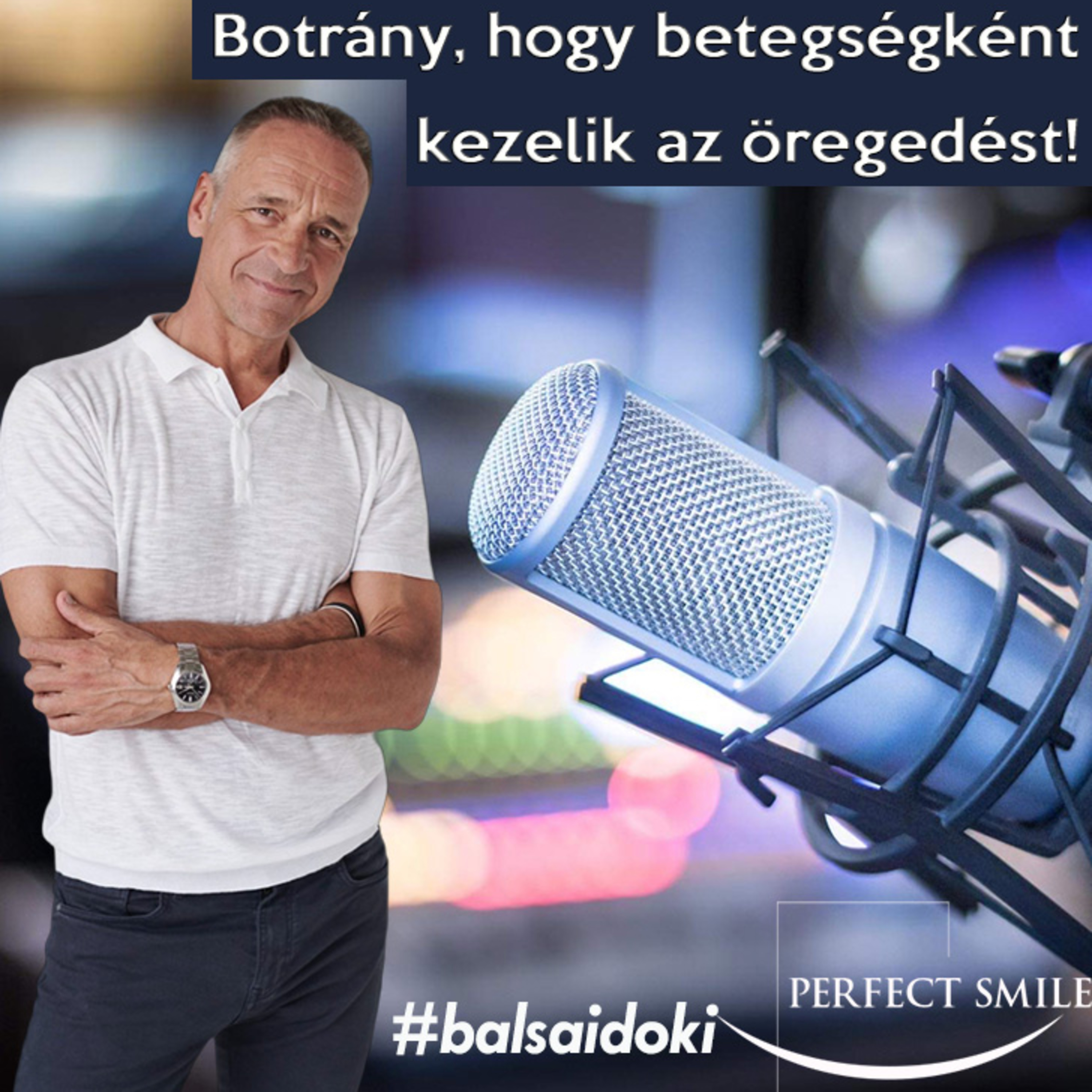 Botrány, hogy betegségként kezelik az öregedést! // Dr. Balsai (Perfect Smile Podcast) 52. epizód