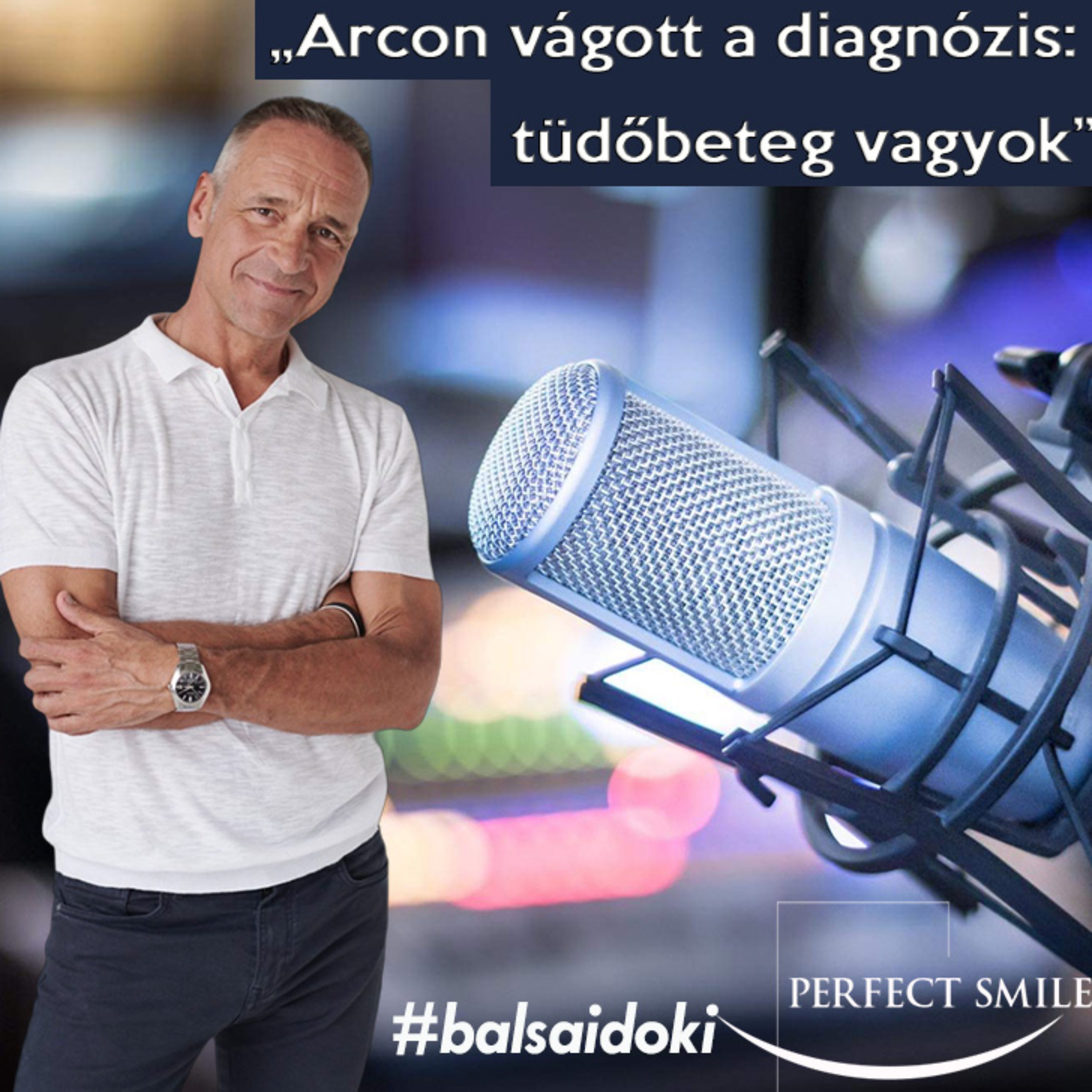 „Arcon vágott a diagnózis: tüdőbeteg vagyok” // Dr. Balsai (Perfect Smile Podcast) 59. epizód