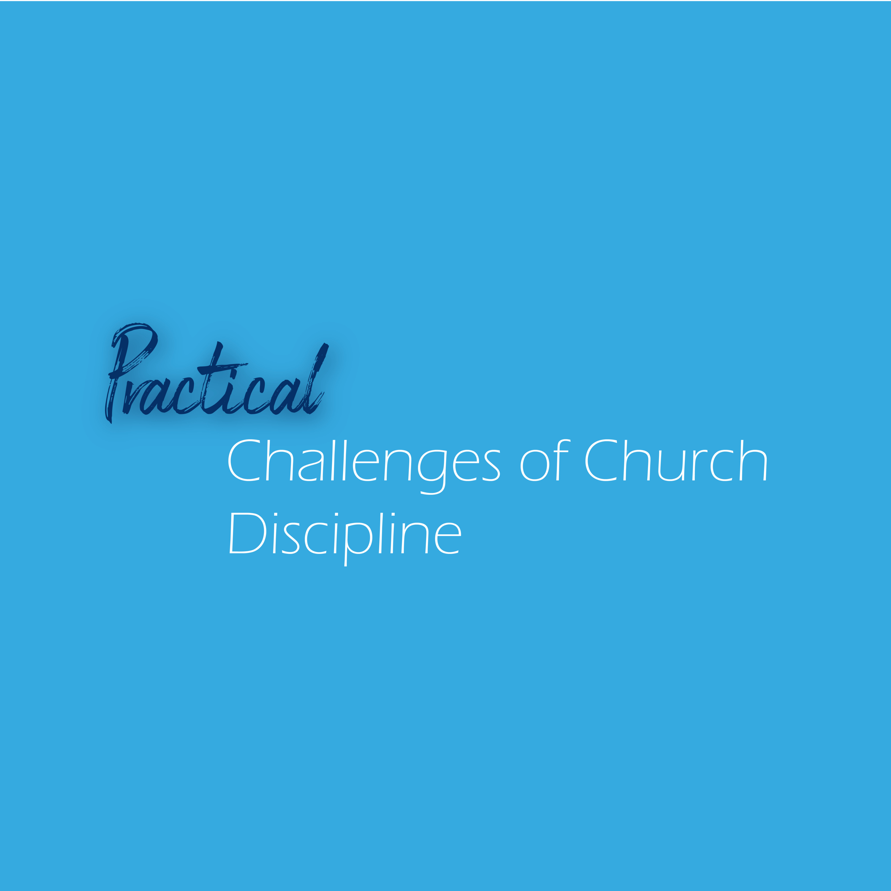Practical Challenges of Church Discipline