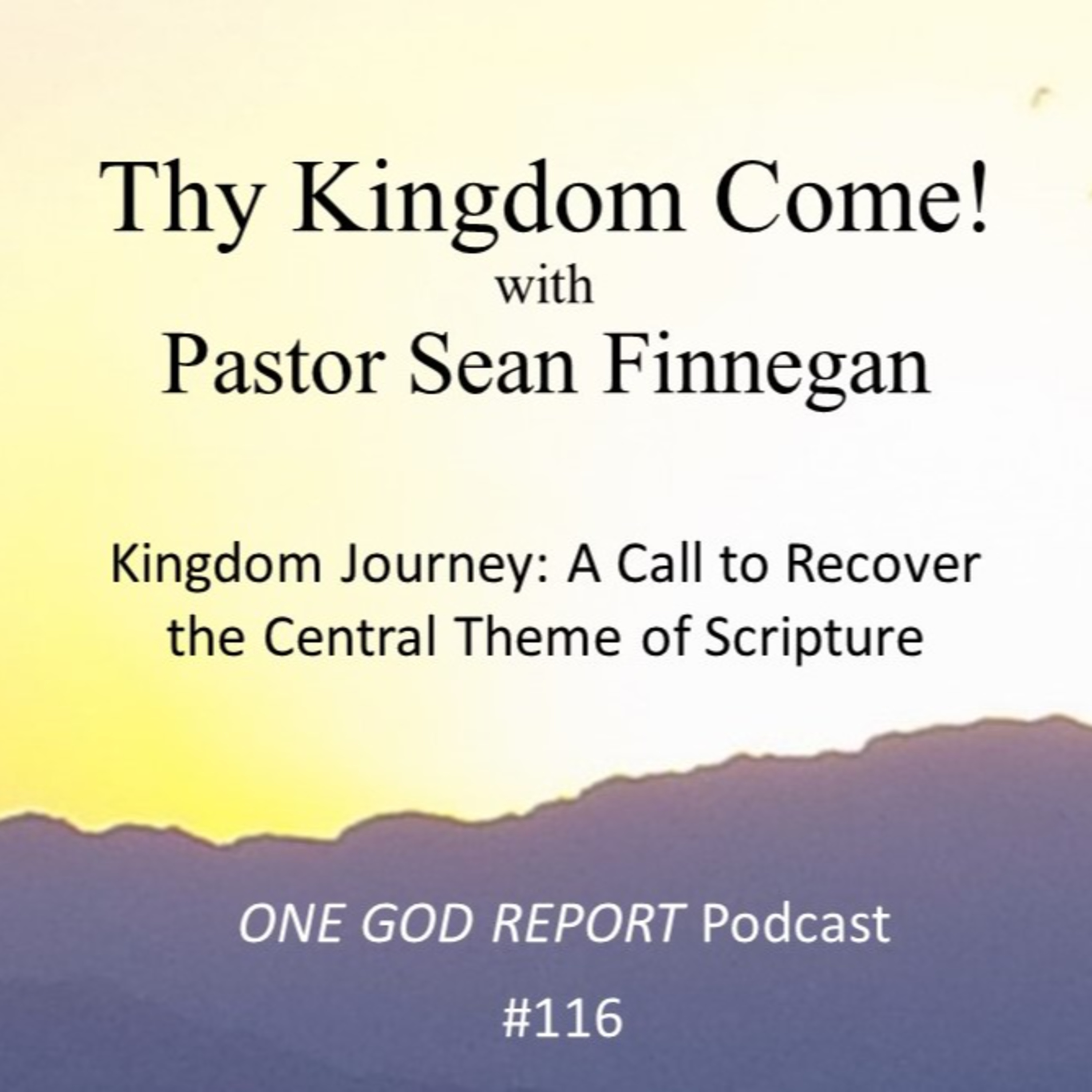 116) Thy Kingdom Come! Interview with Pastor Sean Finnegan, the Gospel (Good News) of the Kingdom of God episode artwork