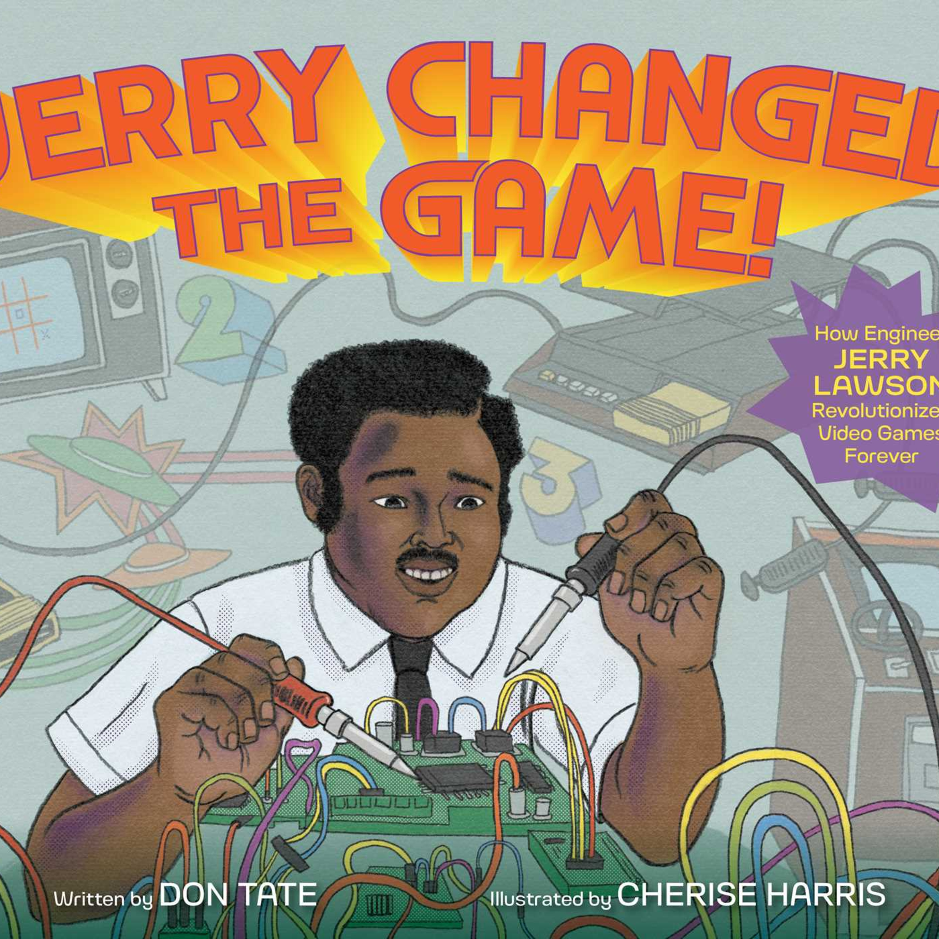 Jerry Changed the Game: How Engineer Jerry Lawson Revolutionized Video Games Forever by Don Tate and Cherise Harris episode artwork