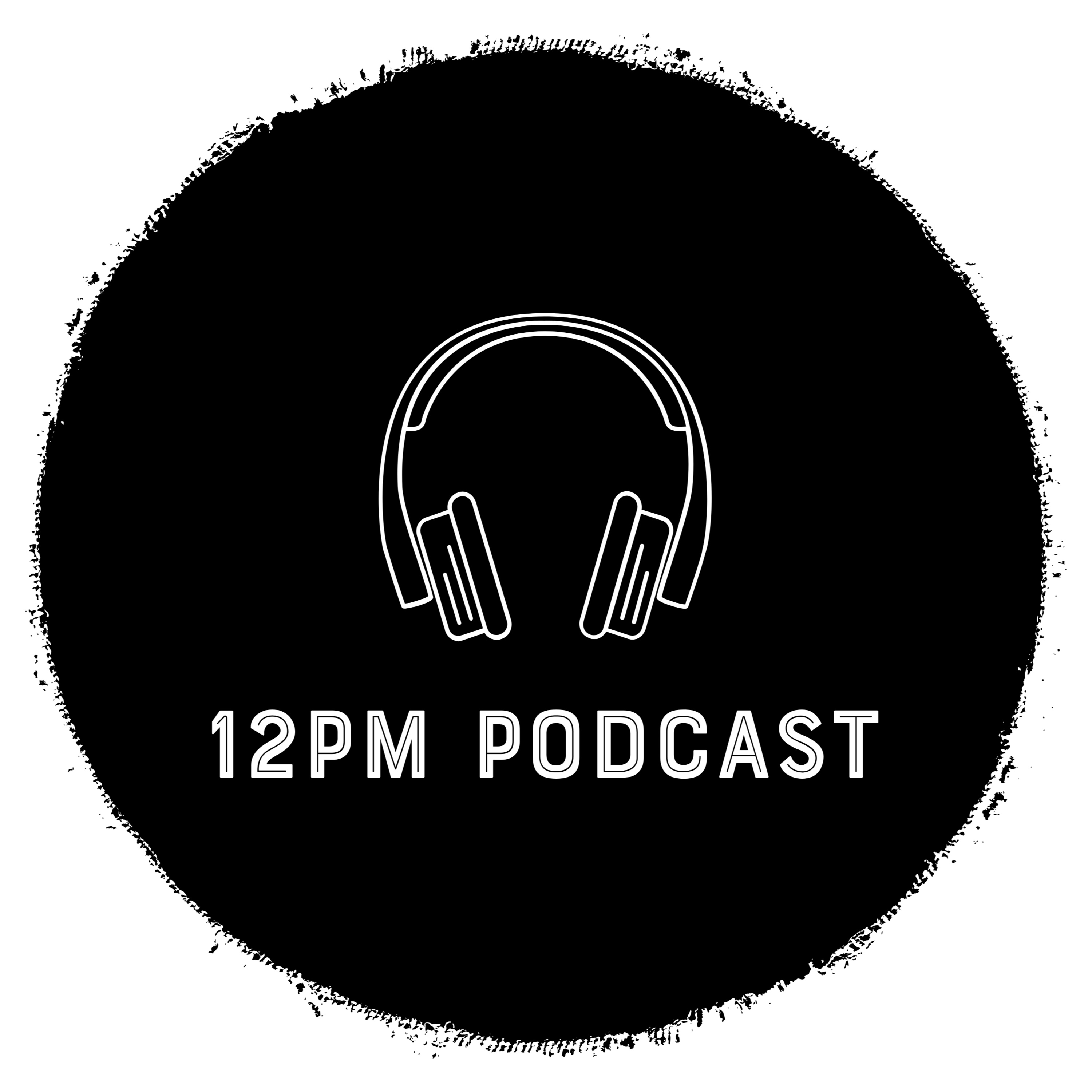 12pm Podcast