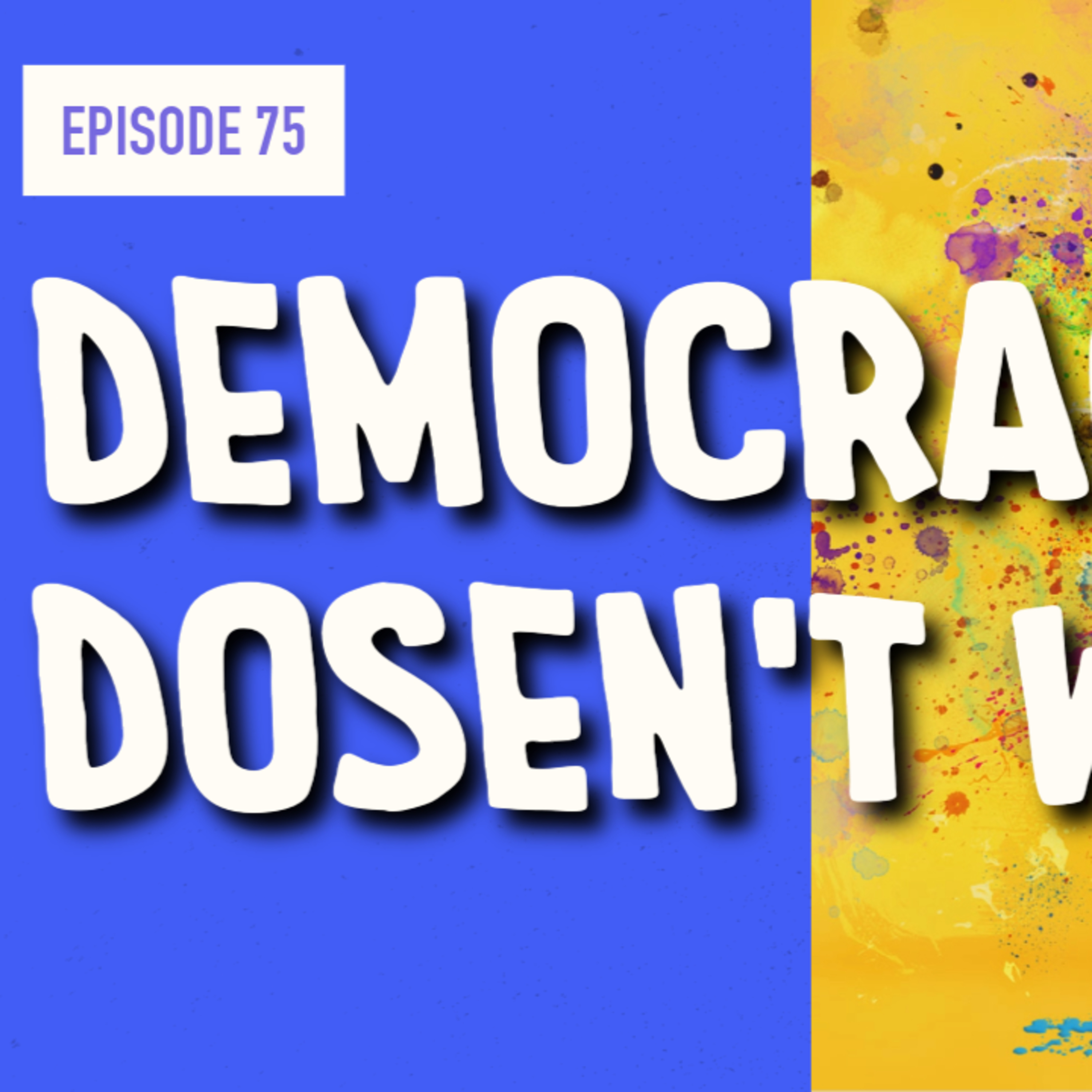 EPISODE 75: DEMOCRACY DOESN’T WORK episode artwork