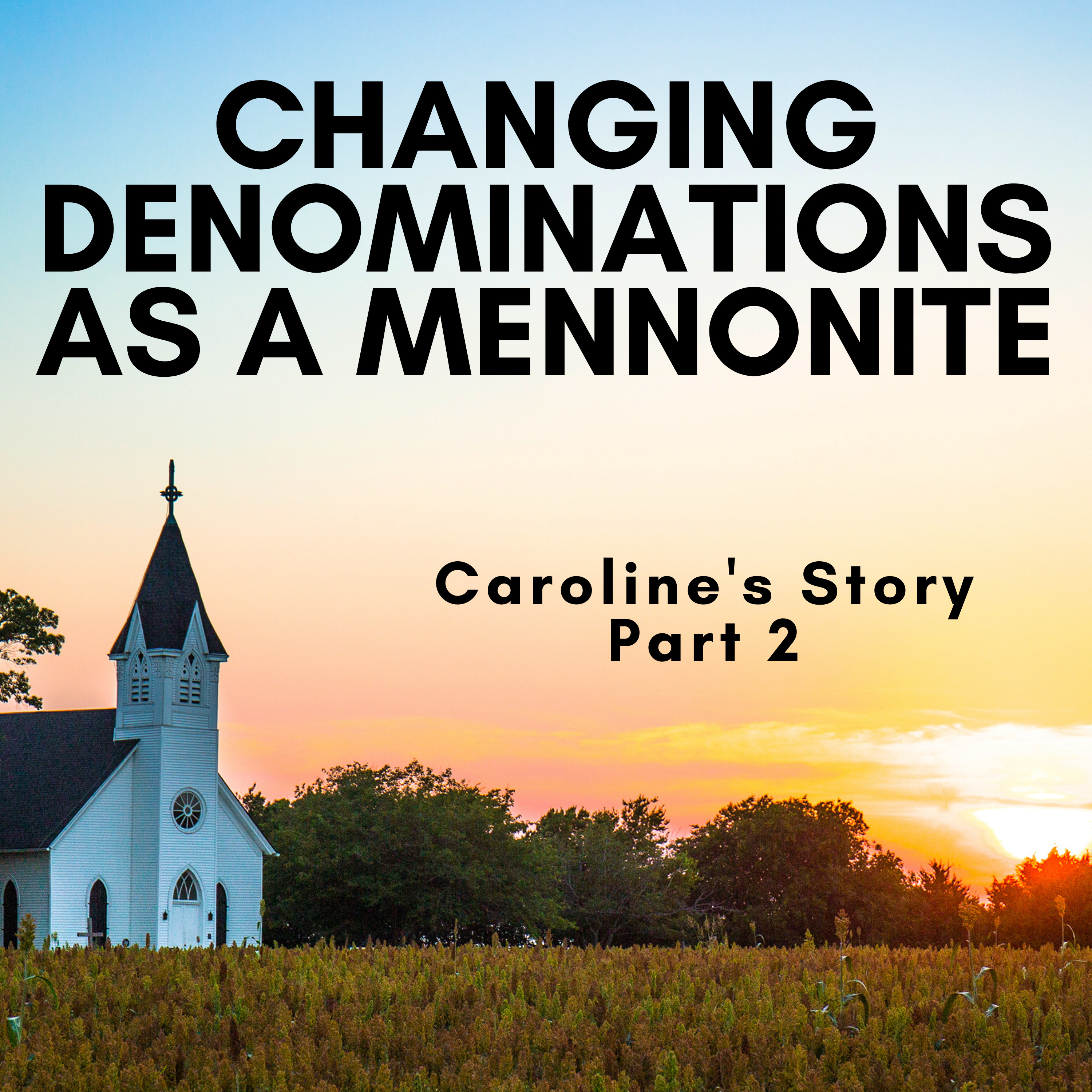 Changing Denominations As A Mennonite - Caroline's Story Part 2