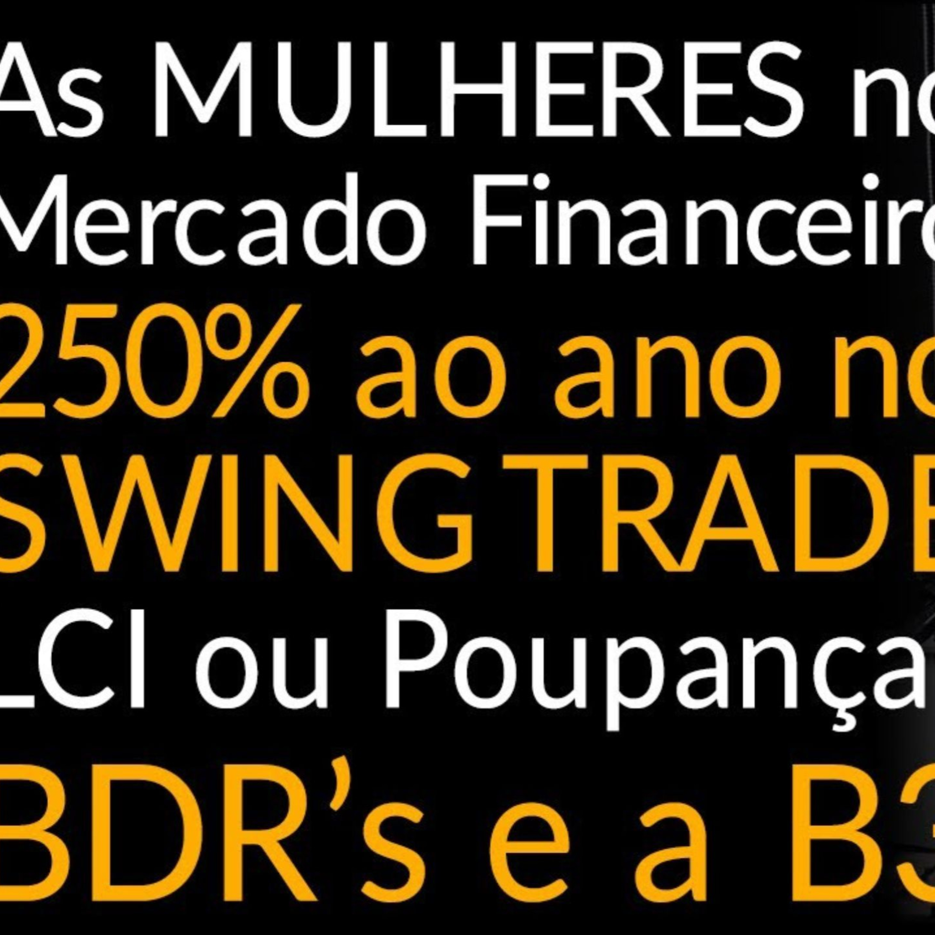 Reprise JKCast#53 - As MULHERES no Mercado Financeiro, 250% ao ano no SWING TRADE, LCI x Poupança