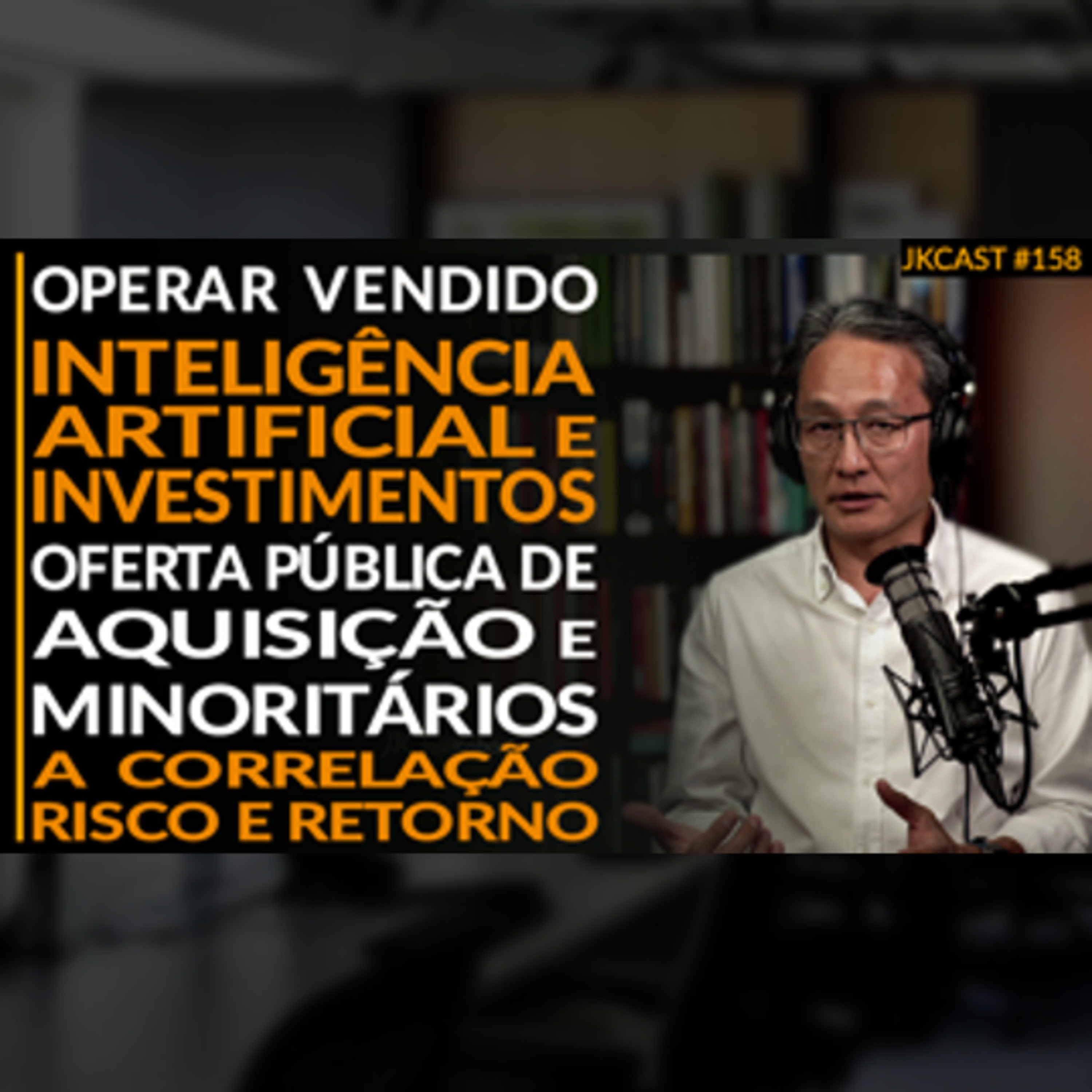 Operar Vendido, A Iinteligência Artificial e Investimentos, OPA e o minoritário, Correlação Risco e Retorno - JK Cast #158