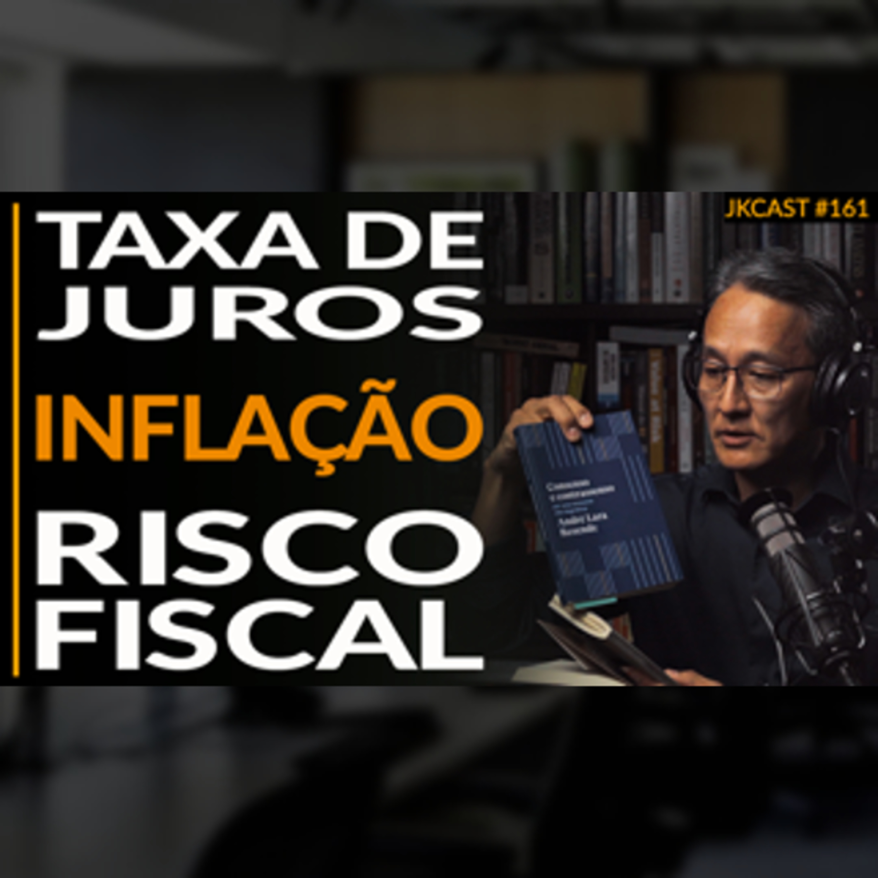 Inflação e Risco Fiscal, Por Que o Banco Central Manteve a Taxa de Juros Tão Alta - JK Cast #161