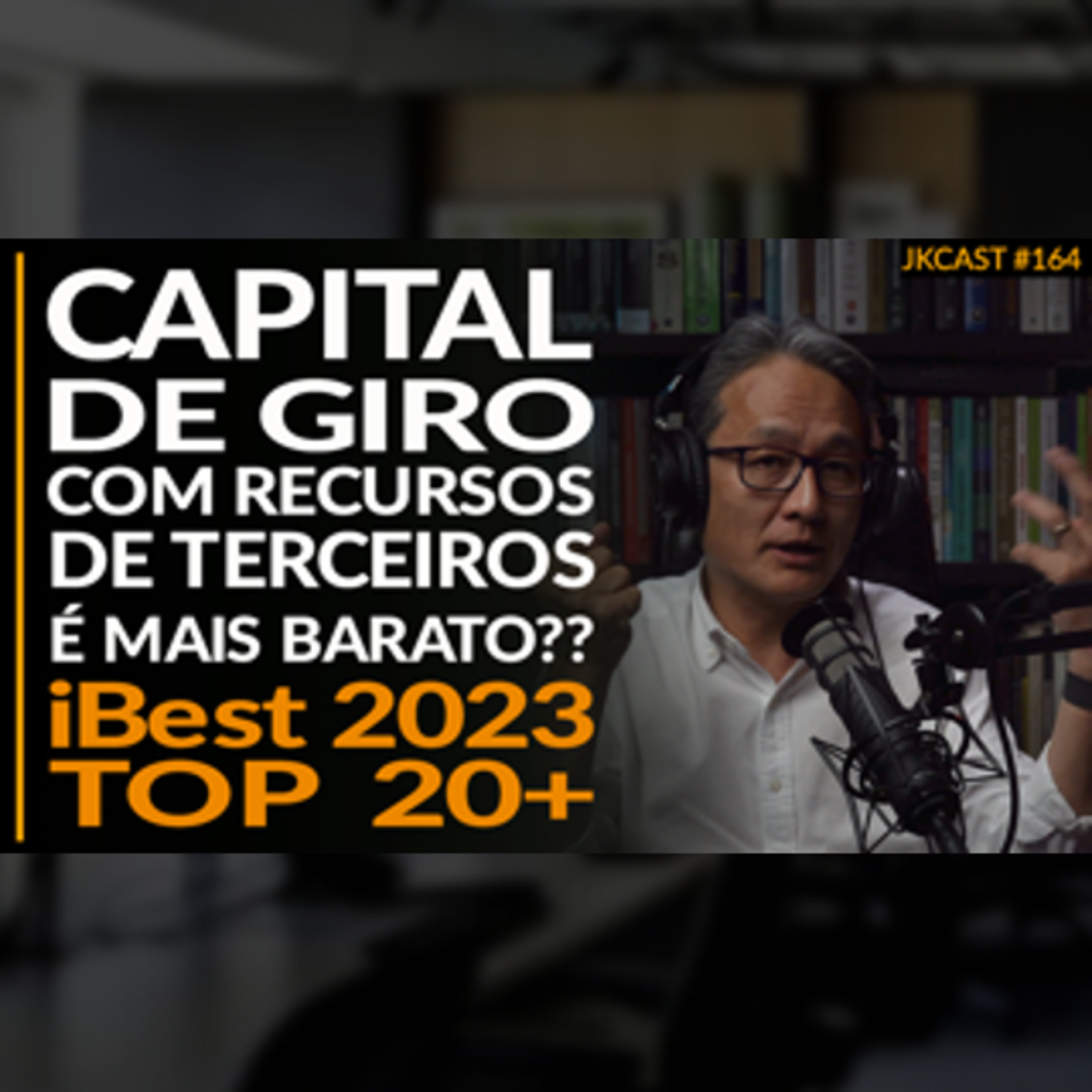Prêmio iBest 2023 - Top 20+ - Capital de Giro, com Dívida não é mais caro? #JK Cast 164