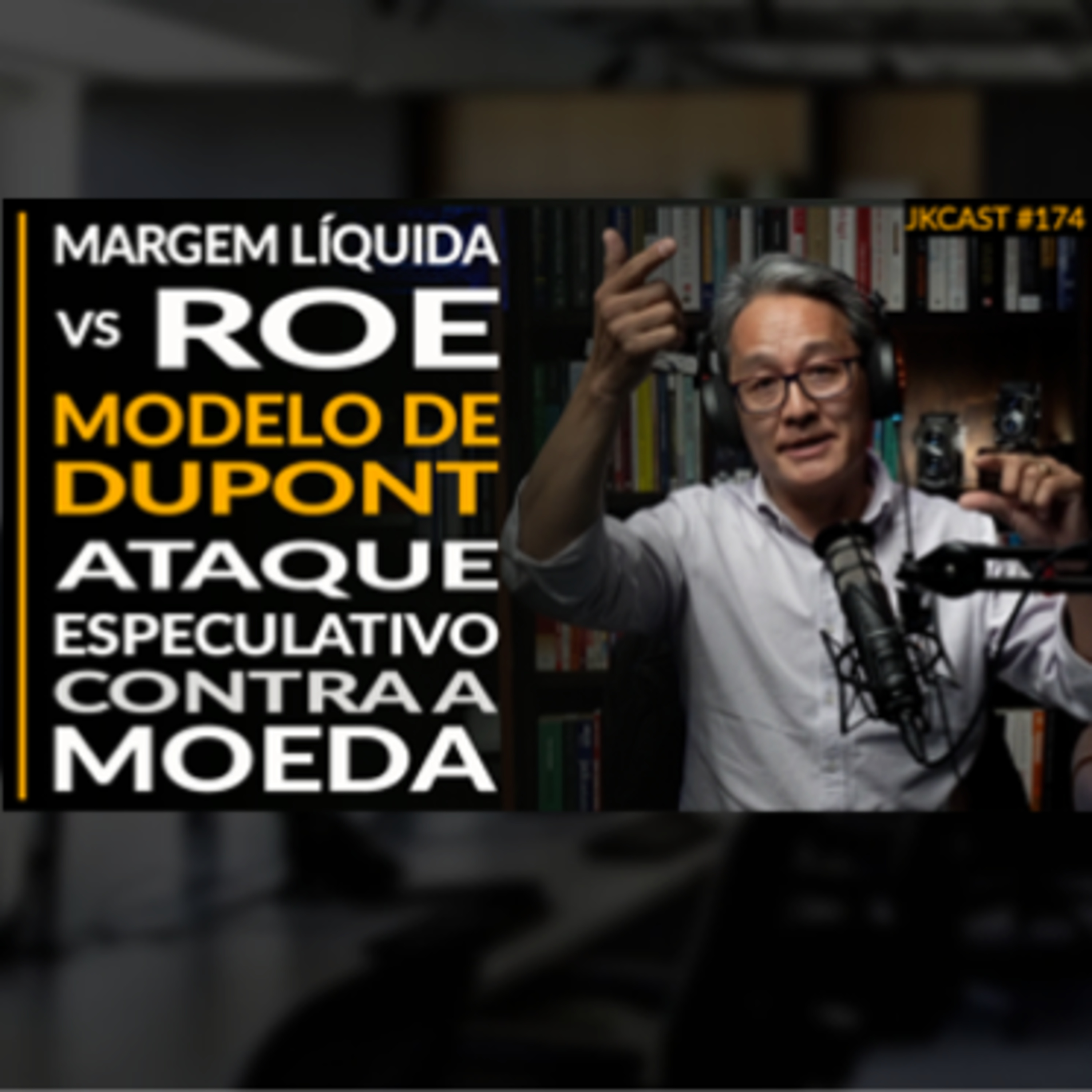 JK Cast #174 - Modelo de Dupont, Margem Líquida vs ROE, Ataque Especulativo Contra a Moeda
