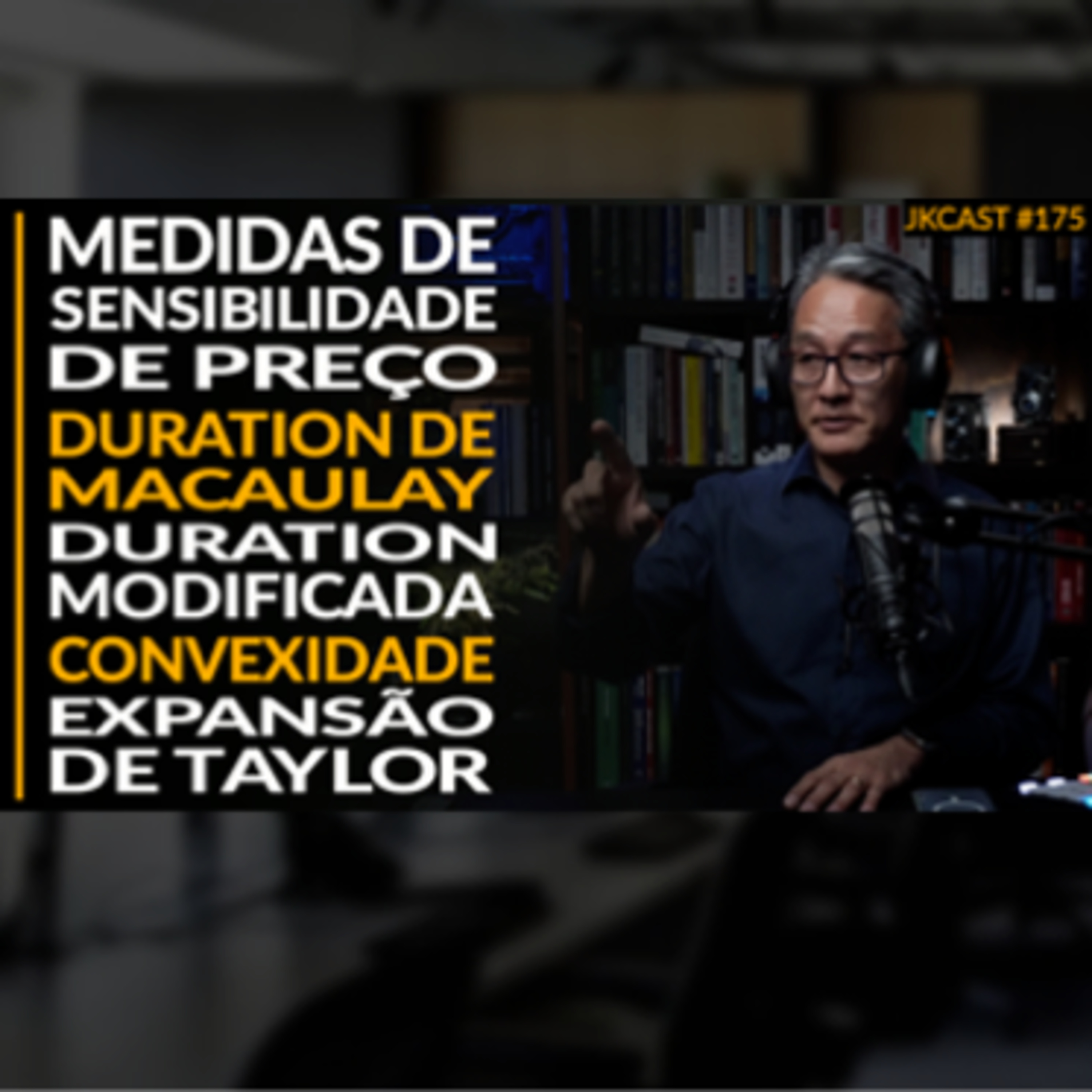 JK Cast#175 - Medidas de Sensibilidade de Preço, Duration de Macaulay, Duration Modificada, Convexidade e Expansão de Taylor