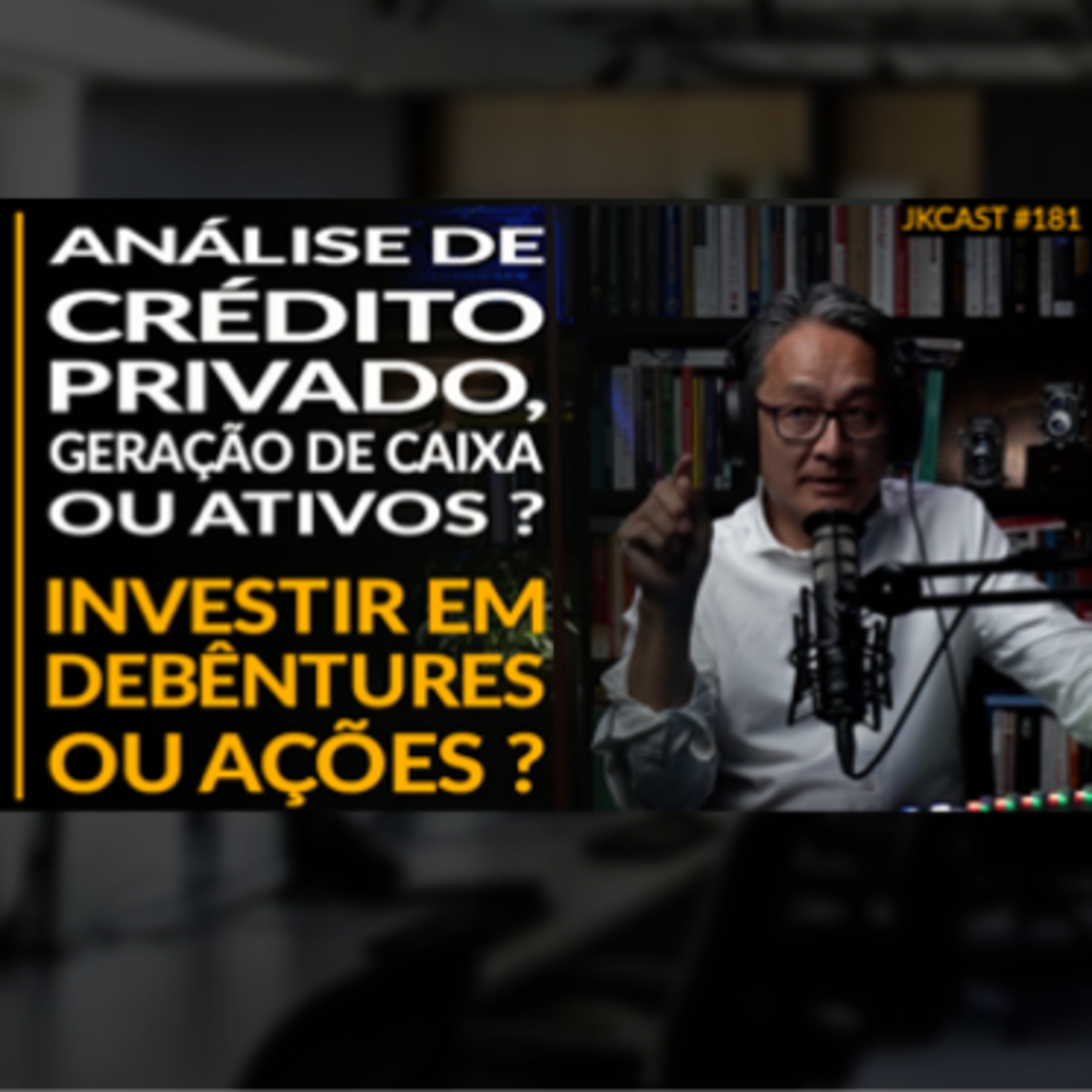 JK Cast #181 - Análise de Crédito Privado, Geração de Caixa ou Ativos? Investir Debêntures/Ações