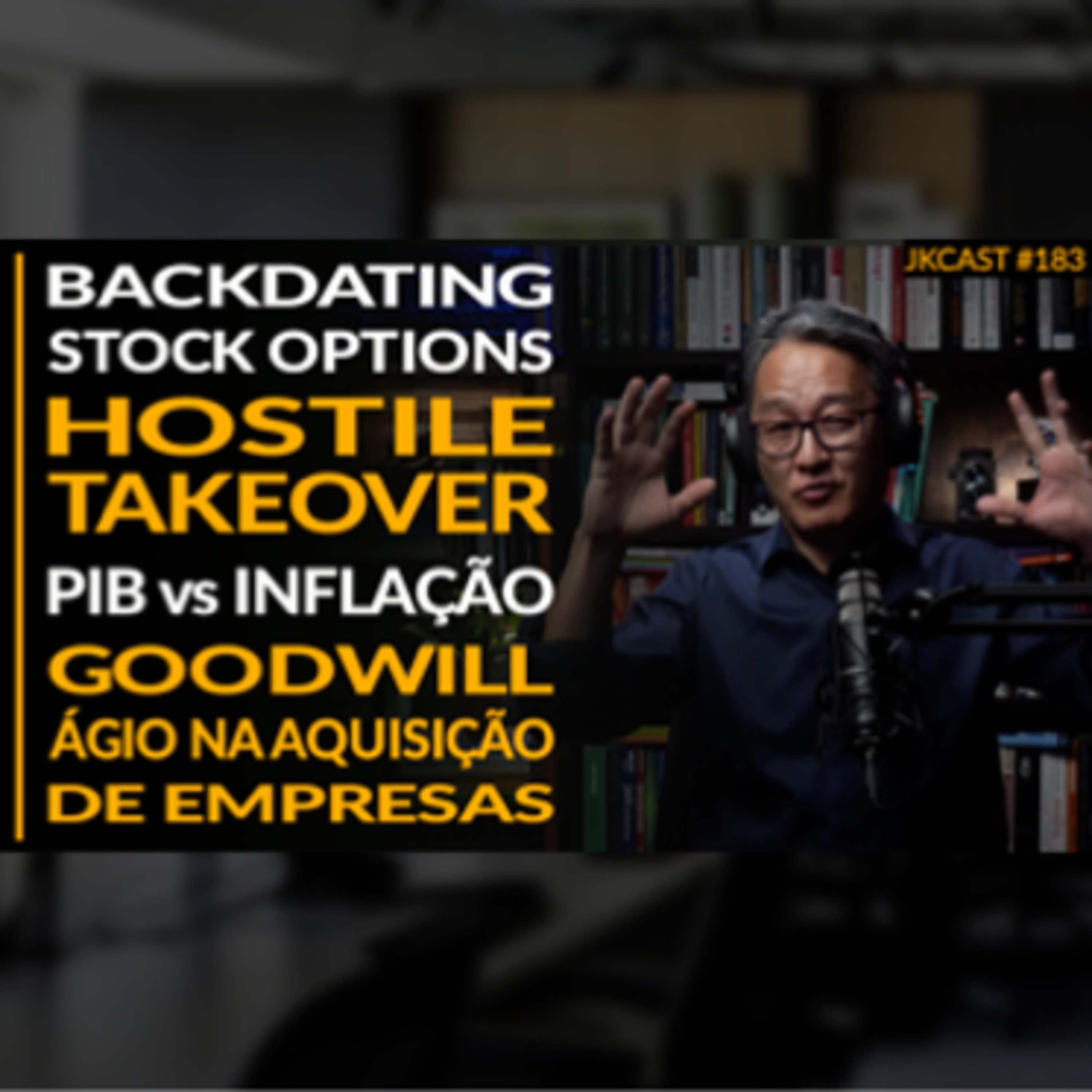 JK Cast #183 - Backdating Stock Options, Hostile Takeover, Goodwill - Agio na Aquisição de Empresas, PIB vs Inflação