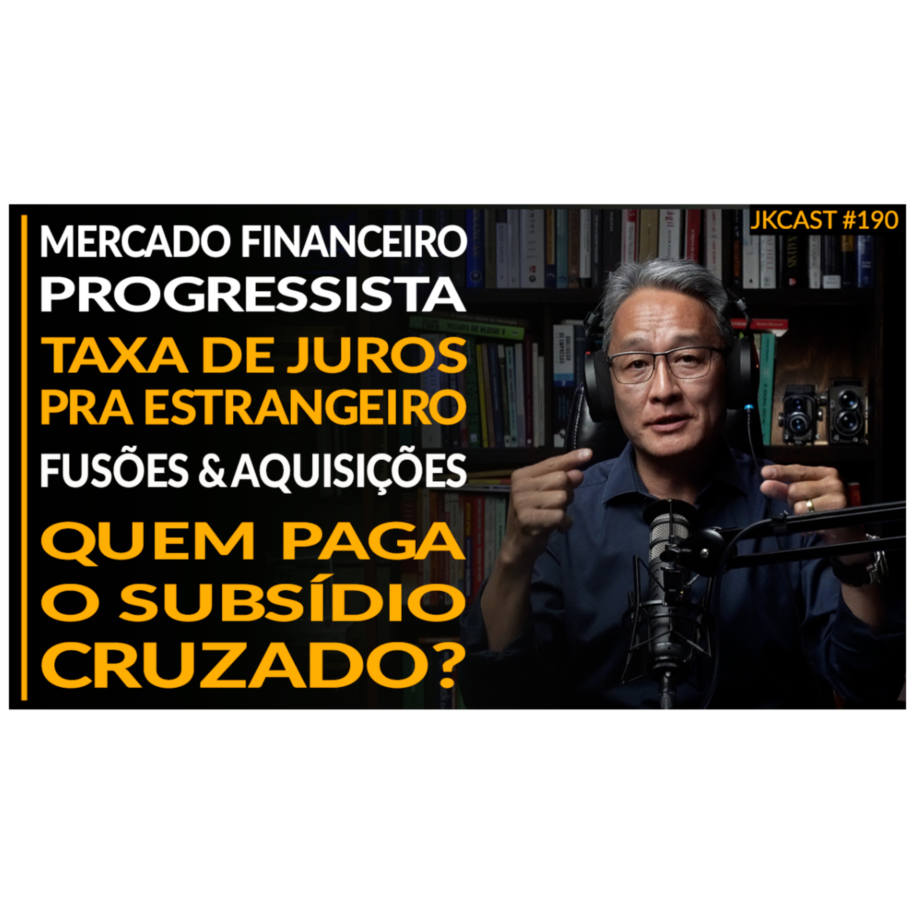 JK Cast #190 - Taxa de Juros pra Investidor Estrangeiro, Quem Paga o Subsídio Cruzado, Mercado Financeiro Progressista, Fusões & Aquisições