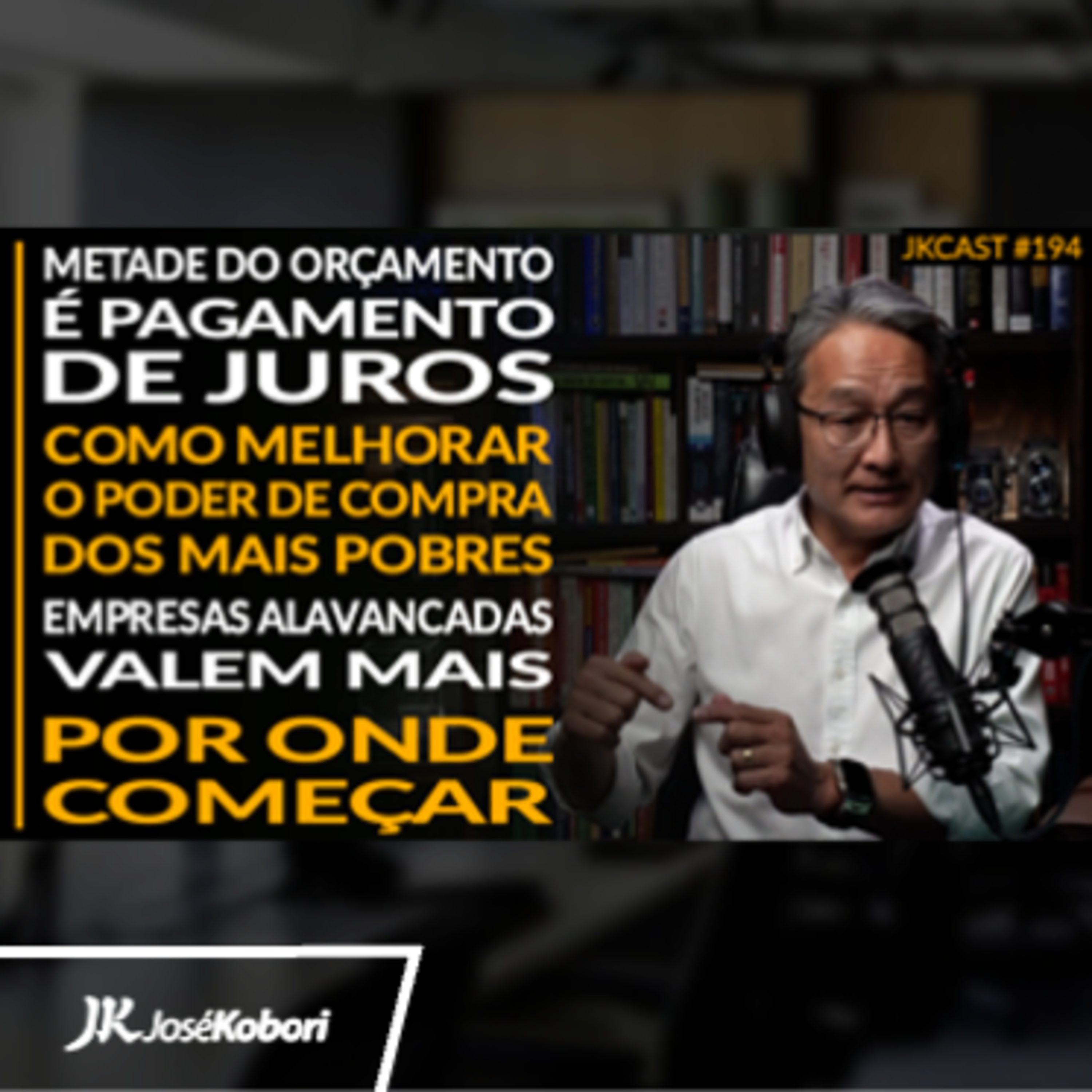 JK Cast #194 - Como Melhorar o Poder de Compra dos Mais Pobres, Metade do Orçamento é Juros, Empresas Alavancadas Valem Mais, Por Onde Começar