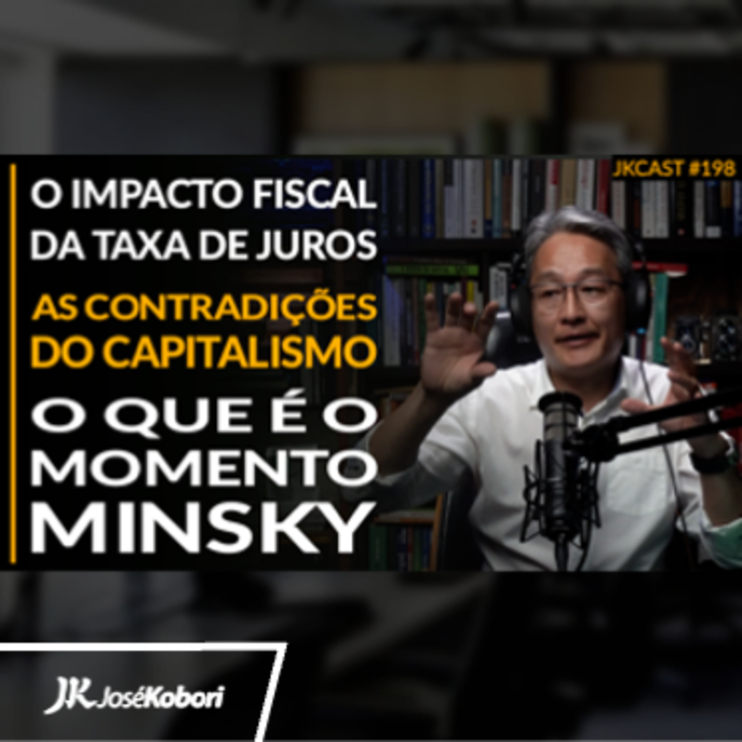 JK Cast #198 - O que é o Momento Minsky, o Impacto Fiscal da Taxa de Juros, As Contradições do Capitalismo