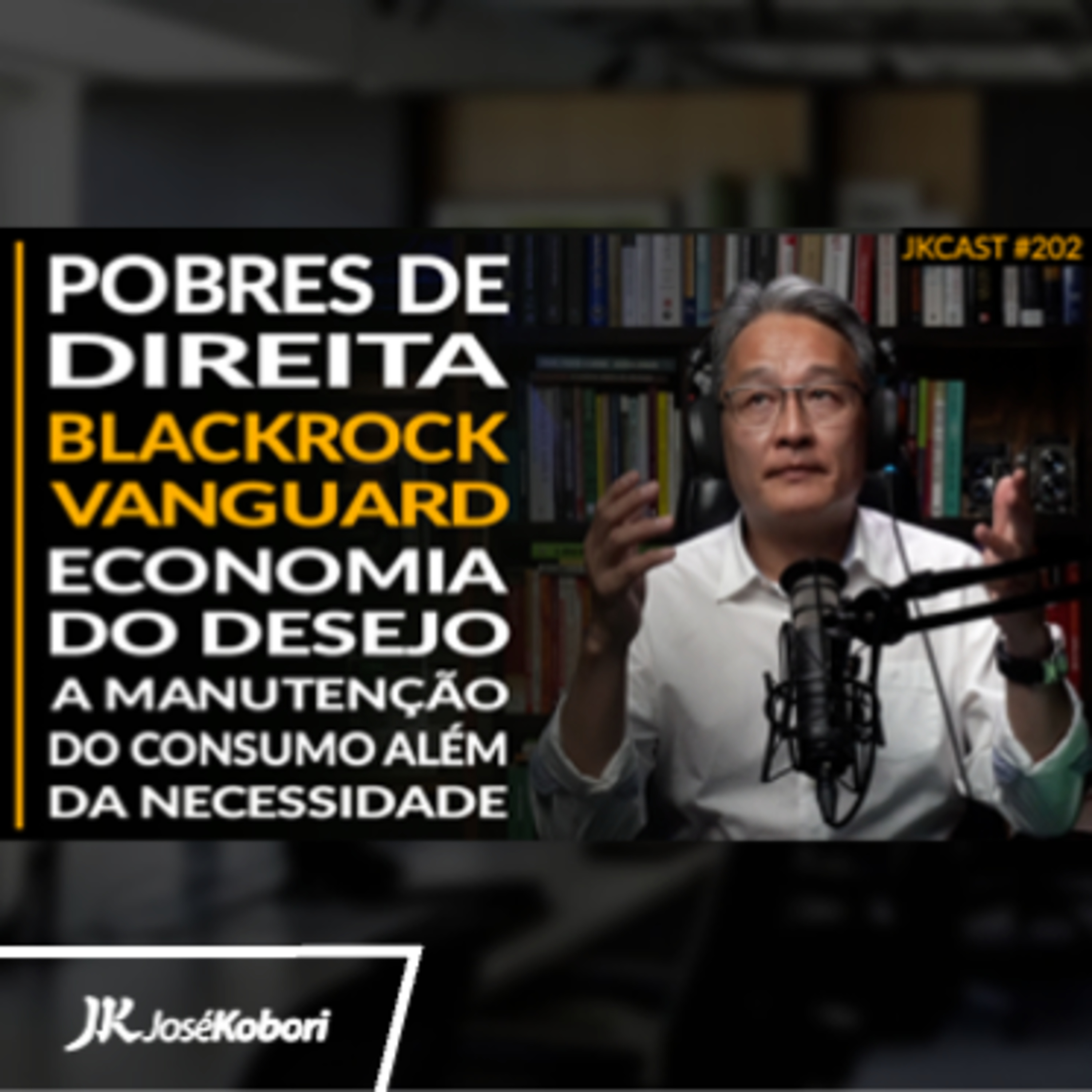 JK Cast #202 - BlackRock, Vanguard, Economia do Desejo, Pobres de Direita