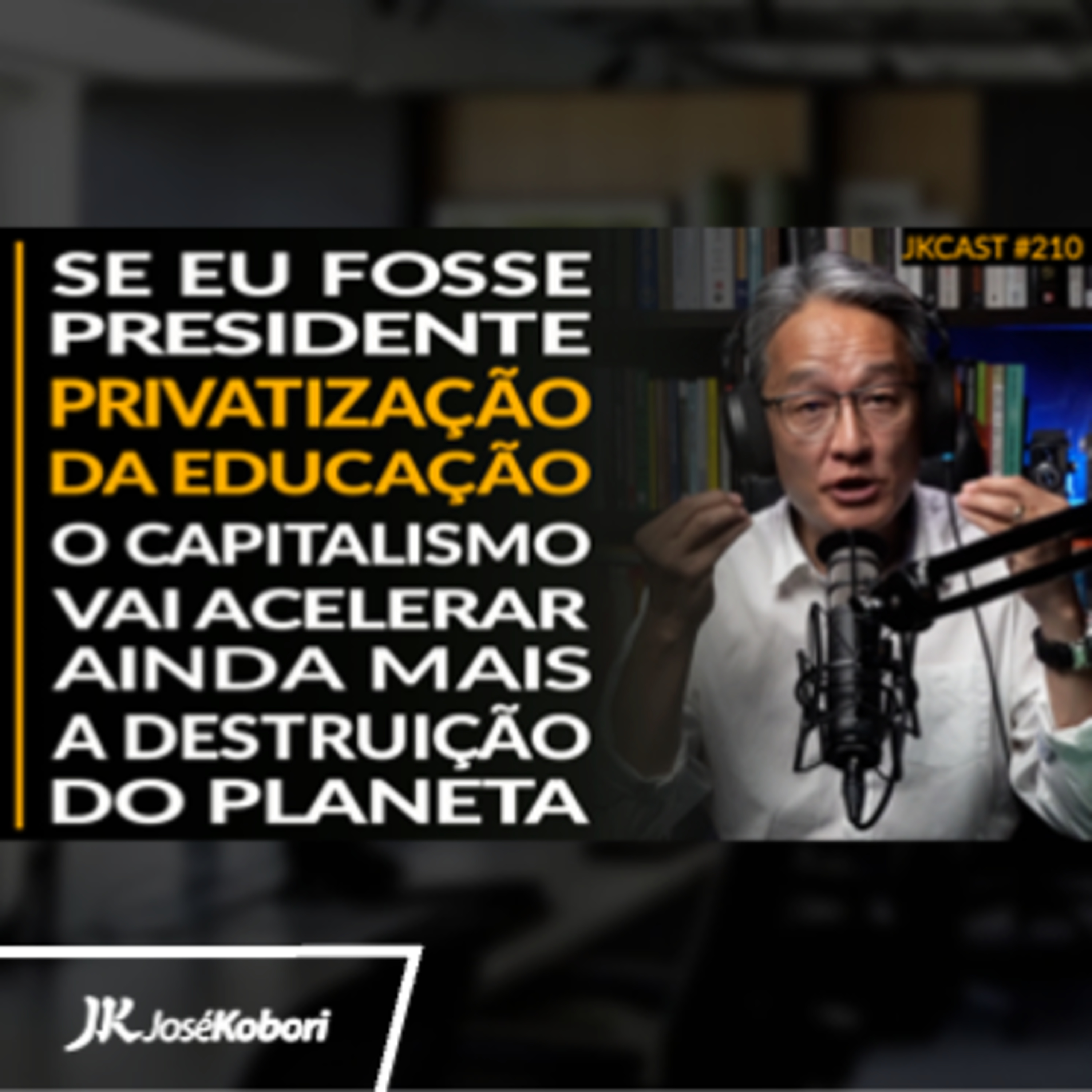 JK Cast#210 - Se Eu Fosse Presidente, Privatização Educação em SP, Capitalismo Vai Acelerar a Destruição do Planeta