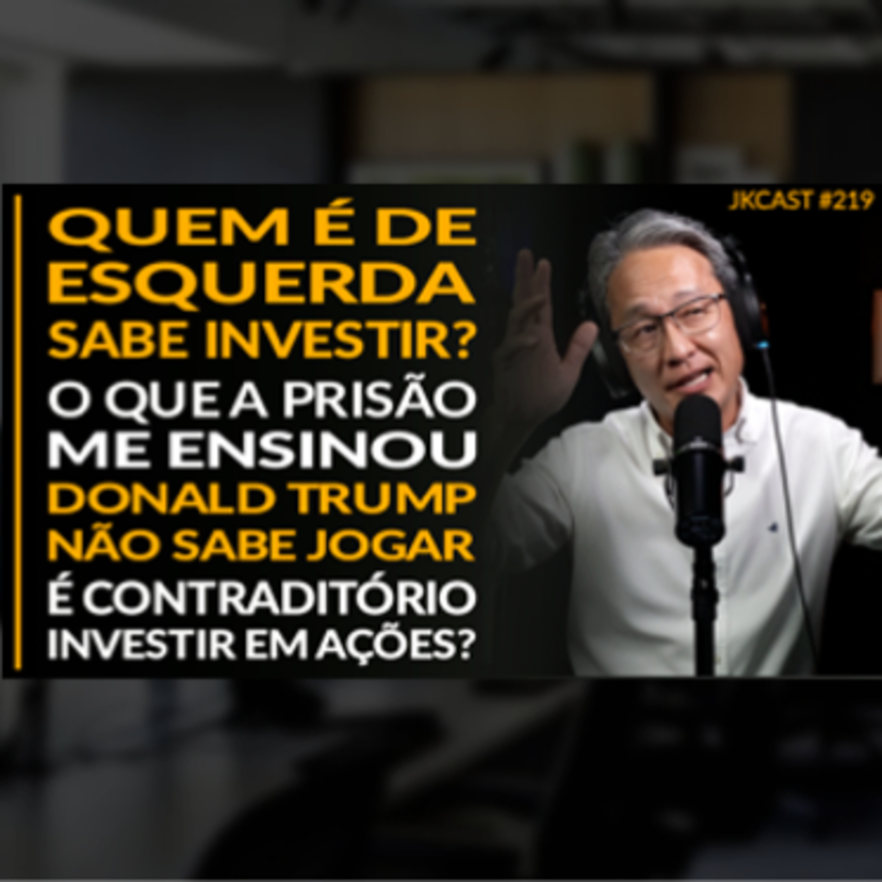 JK Cast #219 - Quem é de Esquerda sabe Investir? Lições da Prisão, Trump Não Sabe Jogar , É Contraditório Investir em Ações?