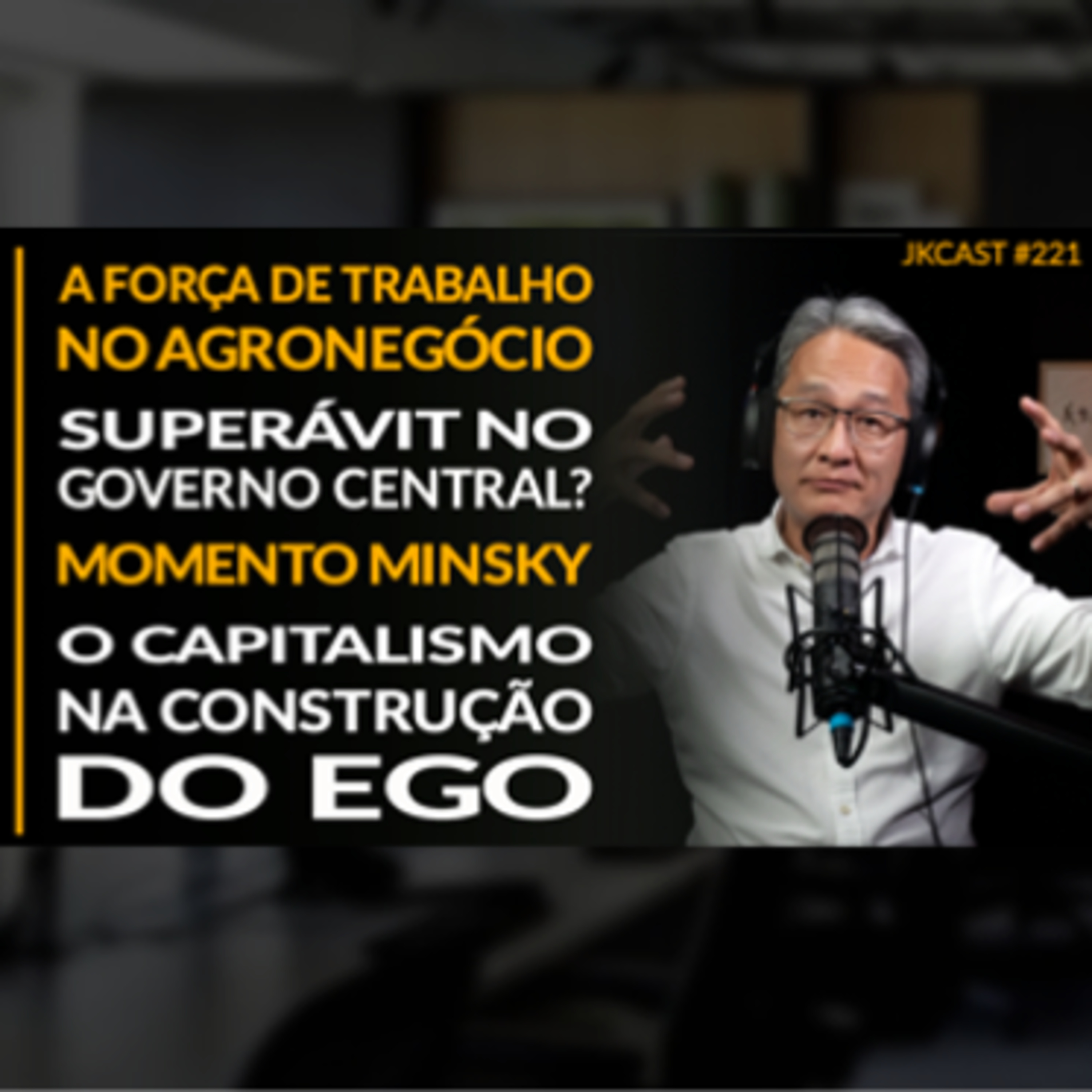 JK Cast #221 - O Agronegócio e a Força de Trabalho, Momento Minsky, Superávit no Governo Central? O Capitalismo e a Construção do Ego