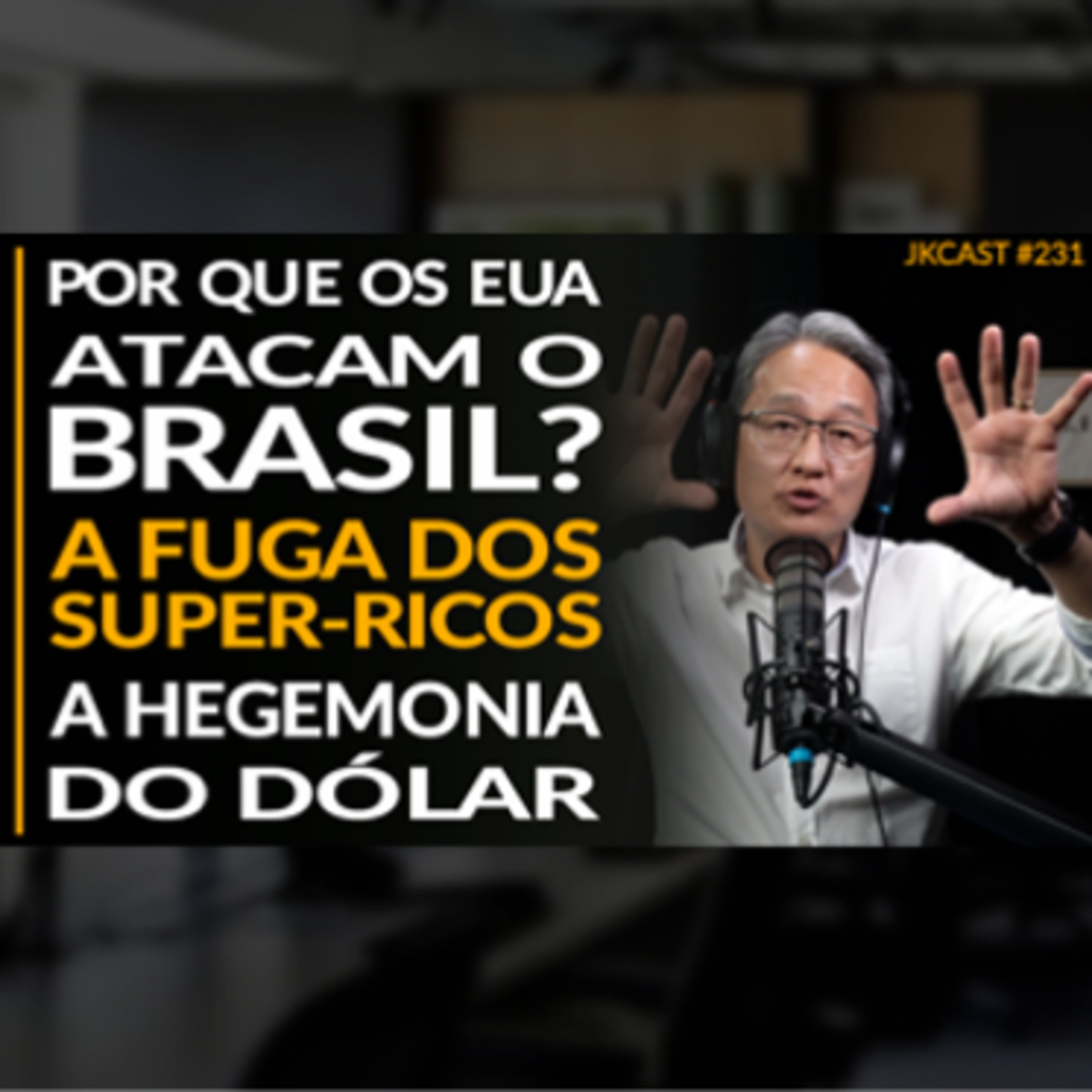 JK Cast #231 - Por que os EUA atacam o Brasil, A Fuga dos Super-ricos, a Hegemonia do Dólar