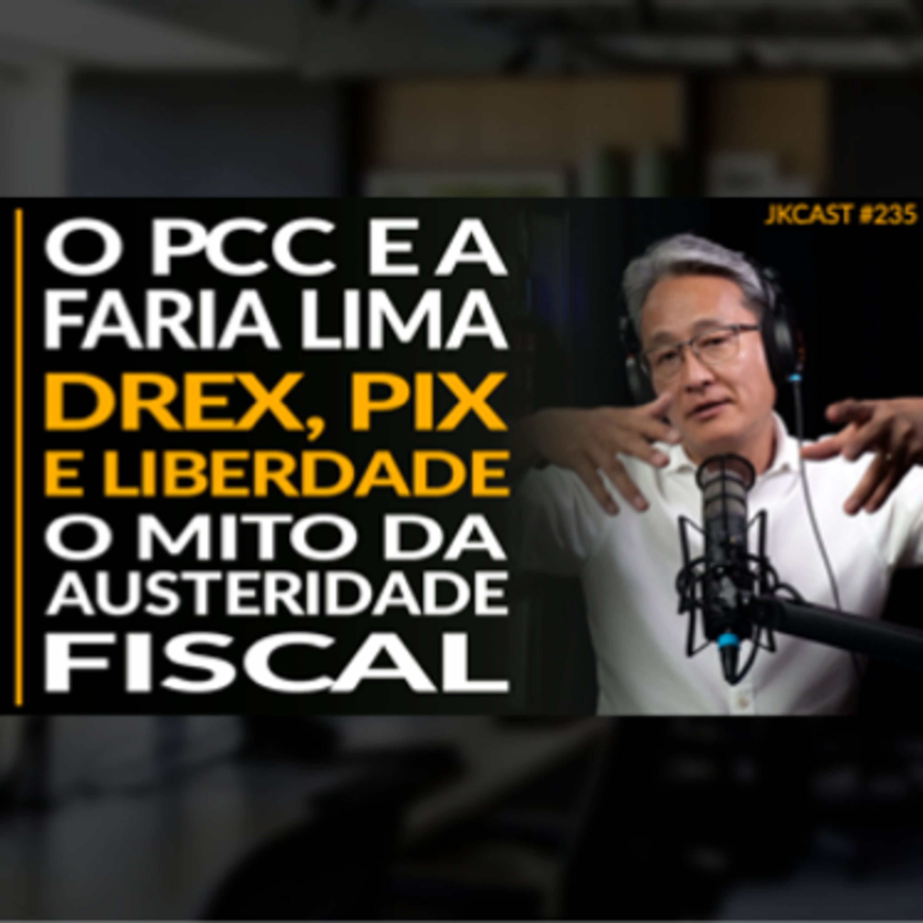 JK Cast #235 - PCC e Faria Lima, DREX, PIX e a sua Liberdade, O Mito da Austeridade Fiscal