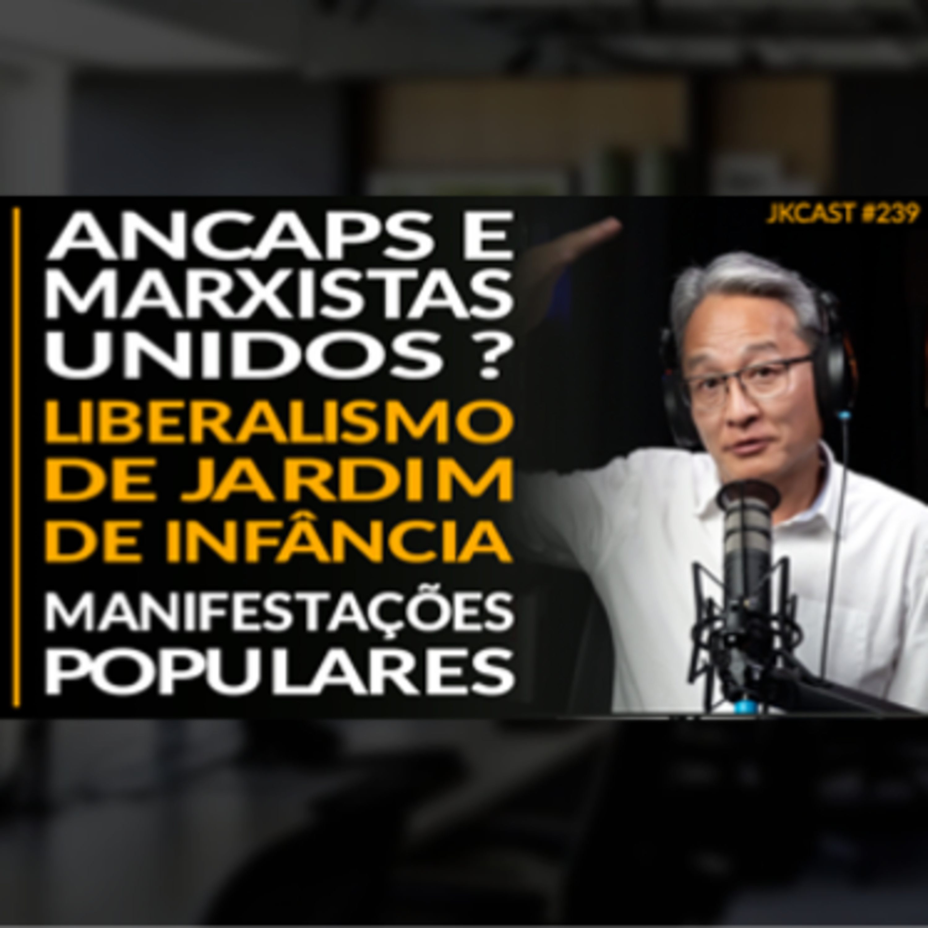 JK Cast#239 - Ancaps e Marxistas Unidos? Manifestações Populares Depõem Presidentes? Liberalismo de Jardim de Infância
