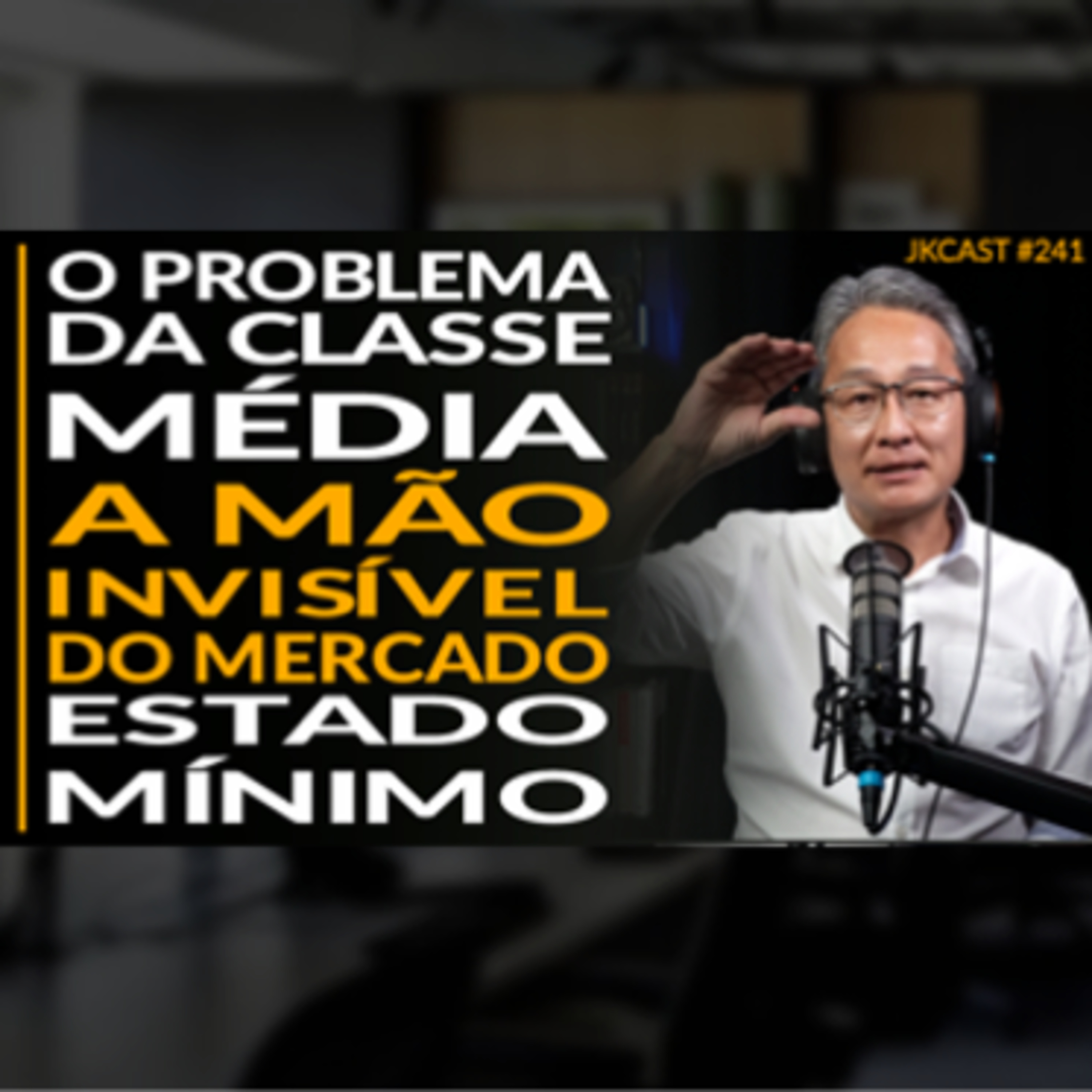 JK Cast #241 - O Problema da Classe Média, A Mão Invisível do Mercado, Estado Mínimo