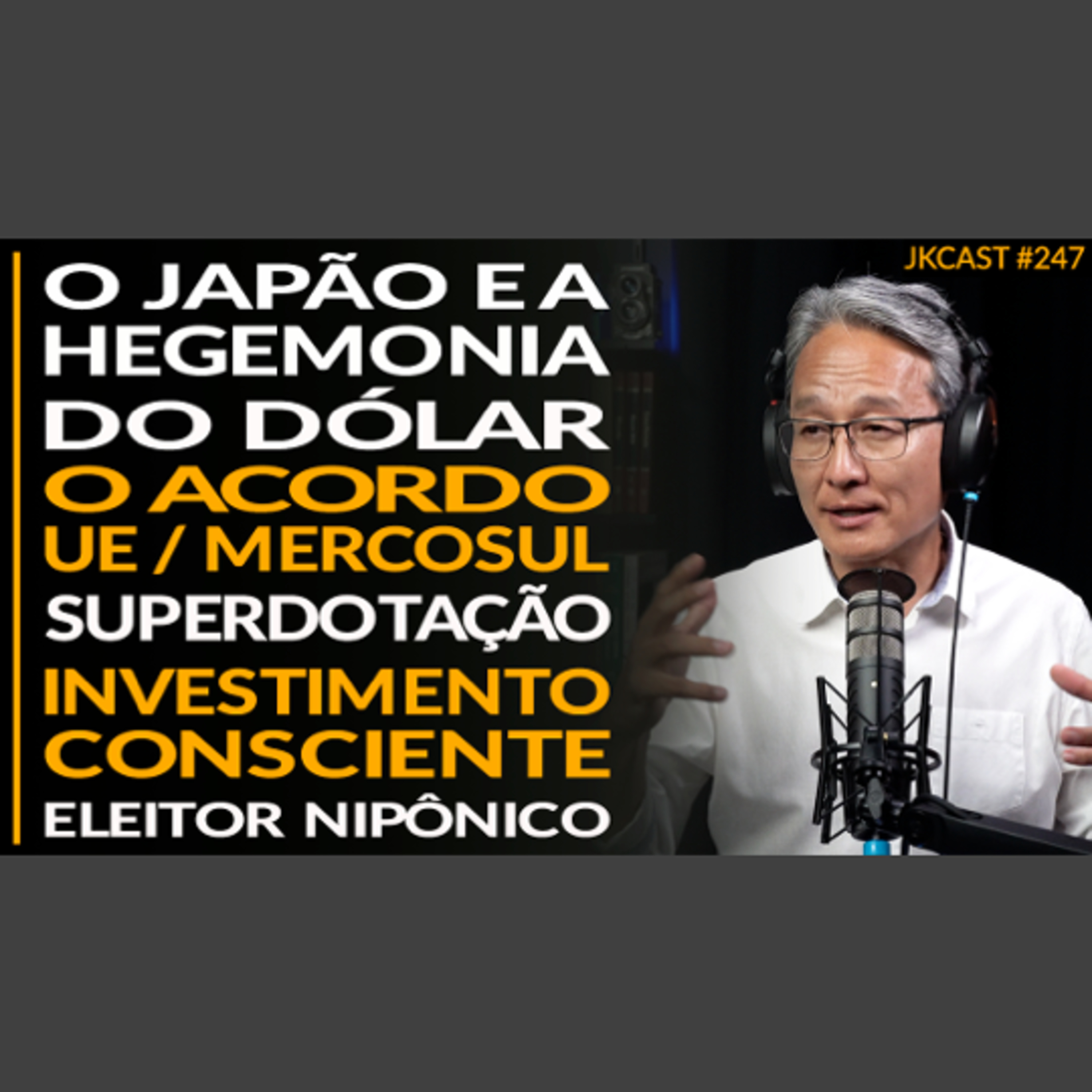JK Cast #247 - O Japão e a Hegemonia do US$, Acordo Mercosul/UE, Superdotação, Investimento Consciente, Eleitor Nipônico