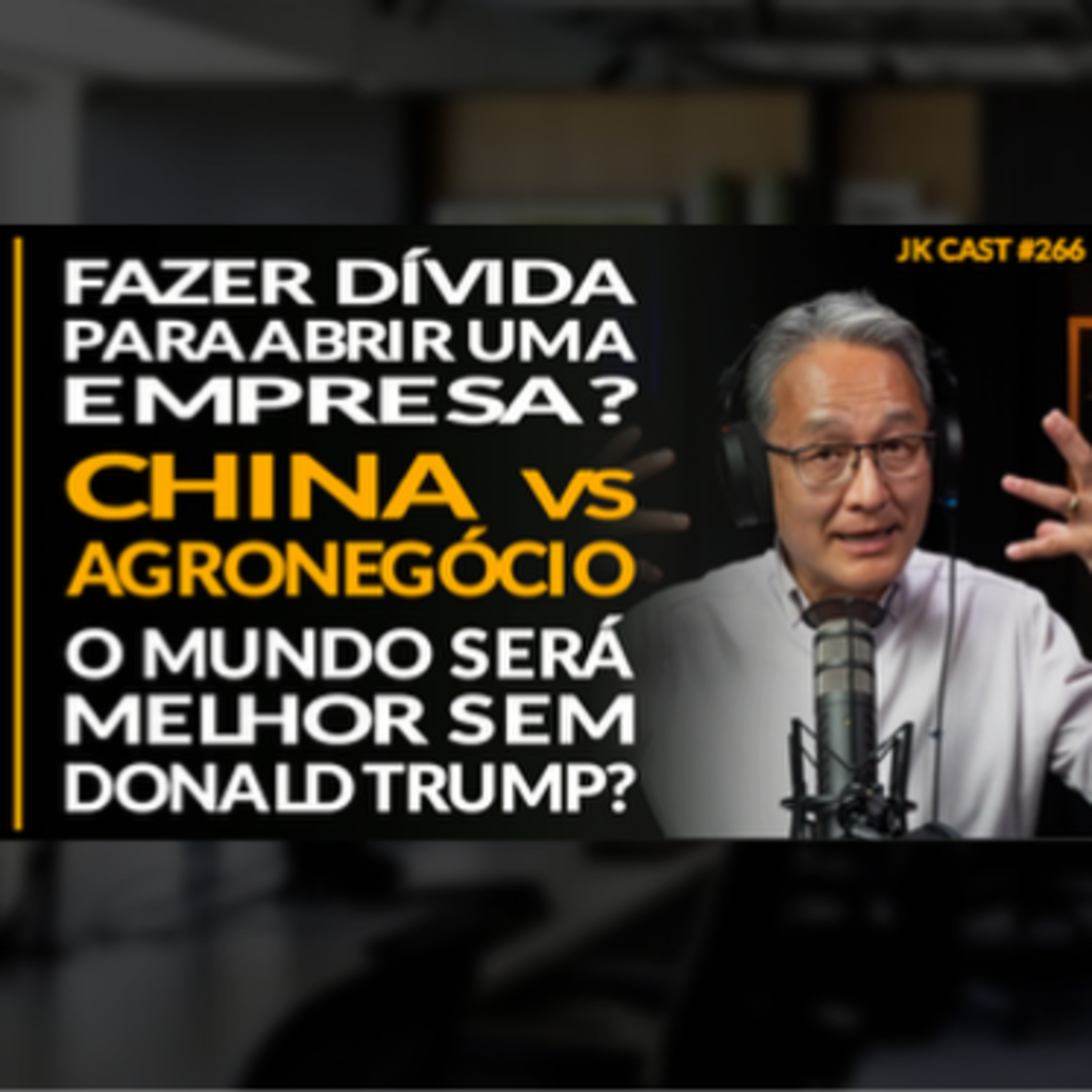 JK Cast #266 - Fazer Dívida para Abrir uma Empresa, China vs Agronegocio, O Mundo Será Melhor Sem Donald Trump?