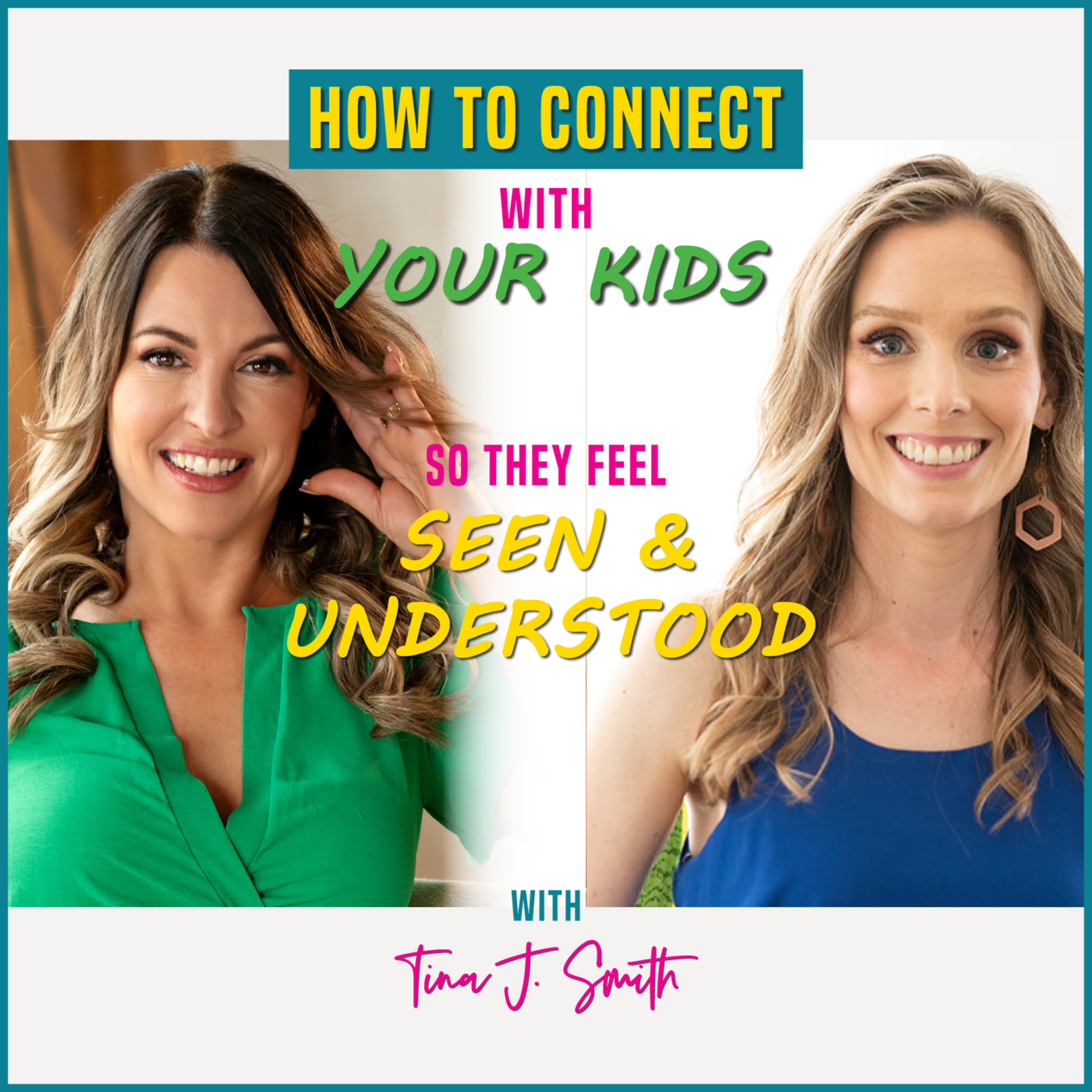Learn to Connect with Your Kids, Help Them Feel Seen and Understood in this Conversation with Tina J. Smith