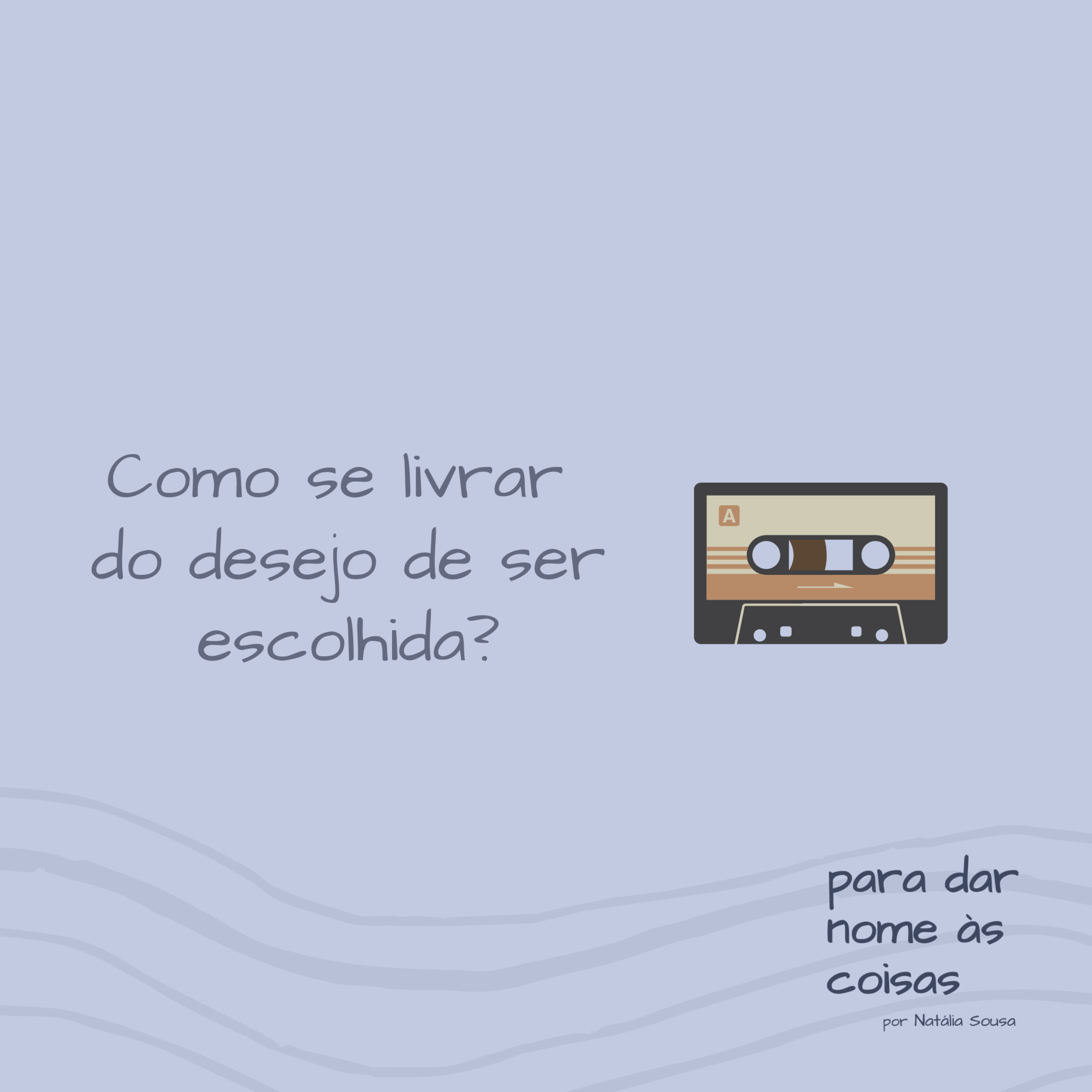 S07EP302 - Como se livrar do desejo de ser escolhida?