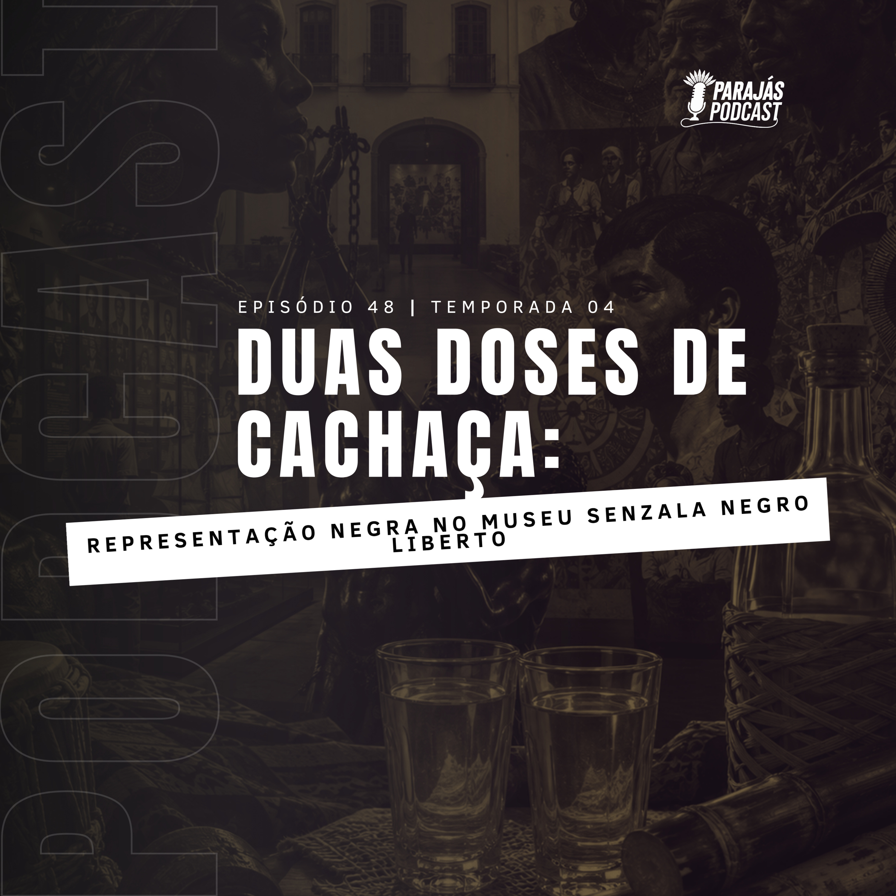 Duas doses de cachaça: representação negra no Museu Senzala Negro Liberto • Parajás Podcast #48 episode artwork