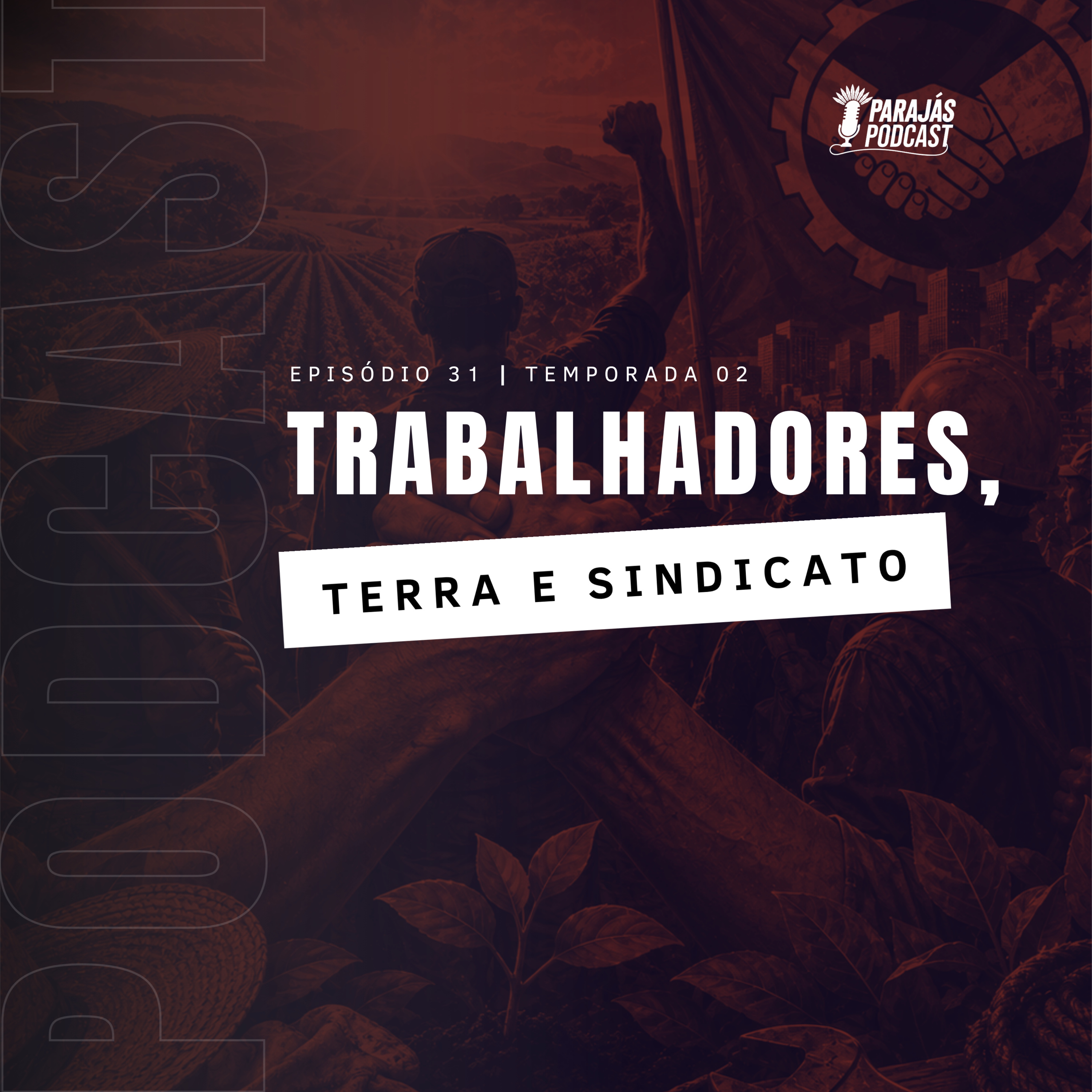 Trabalhadores, Terra e Sindicato • Parajás Podcast #31 episode artwork