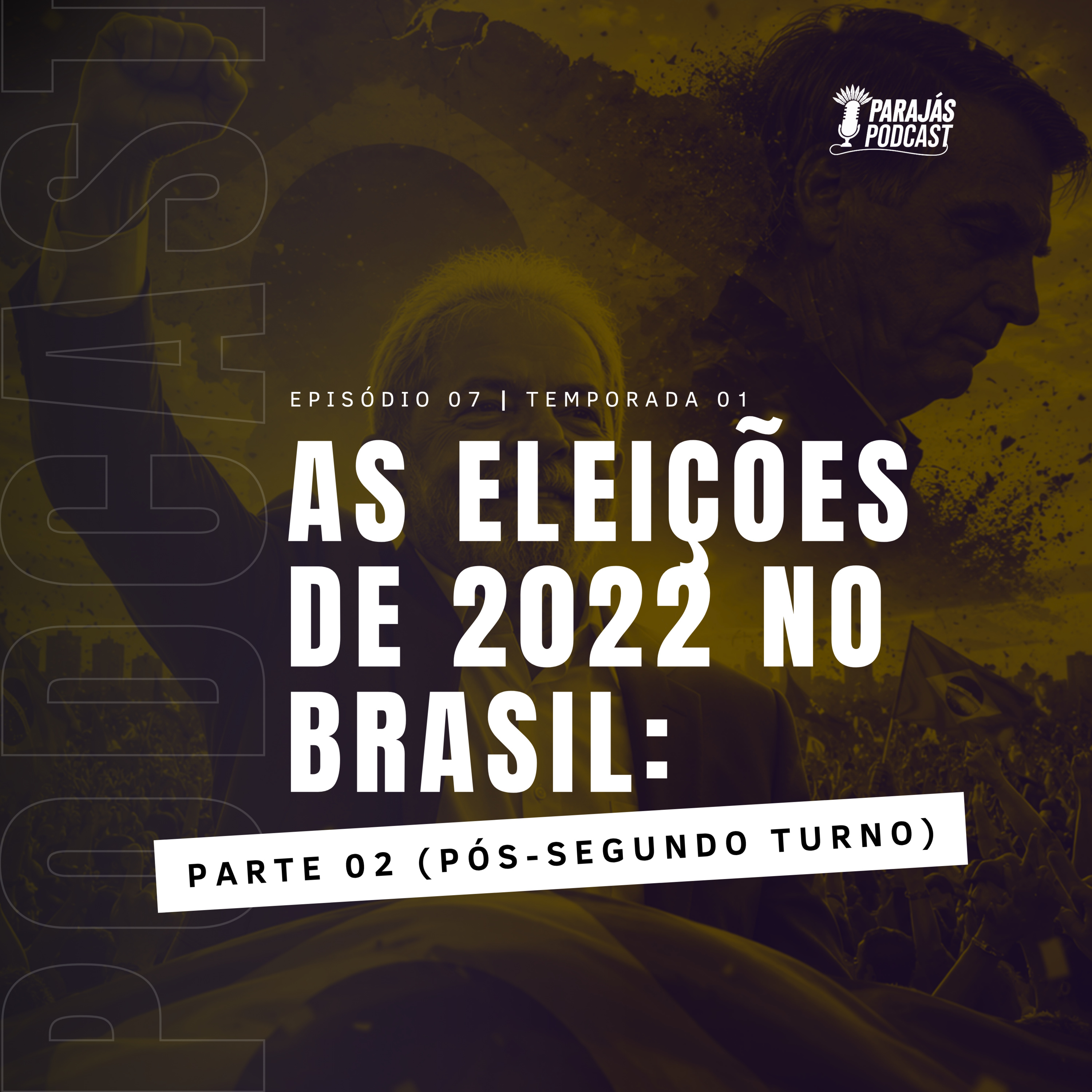 As Eleições de 2022 no Brasil: Parte 02 (Pós-Segundo Turno) • Parajás Podcast #07 episode artwork